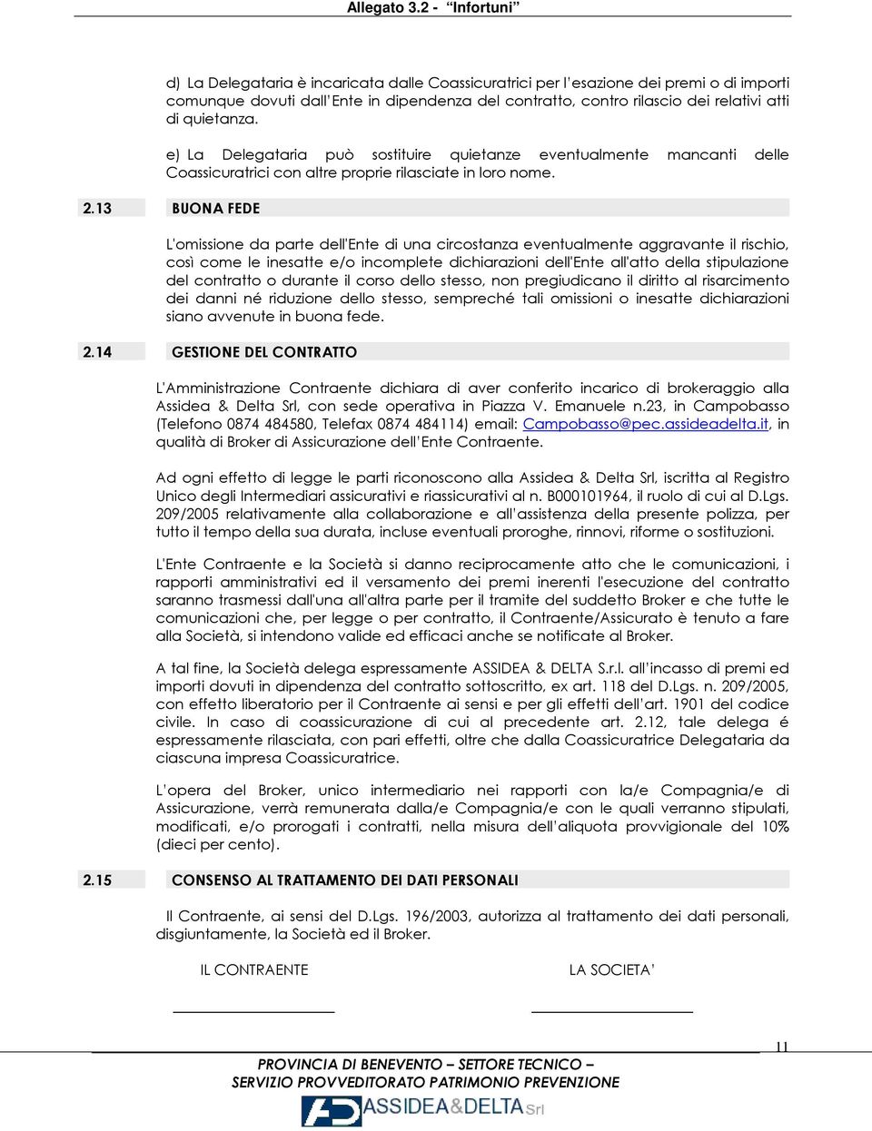 13 BUONA FEDE L'omissione da parte dell'ente di una circostanza eventualmente aggravante il rischio, così come le inesatte e/o incomplete dichiarazioni dell'ente all'atto della stipulazione del