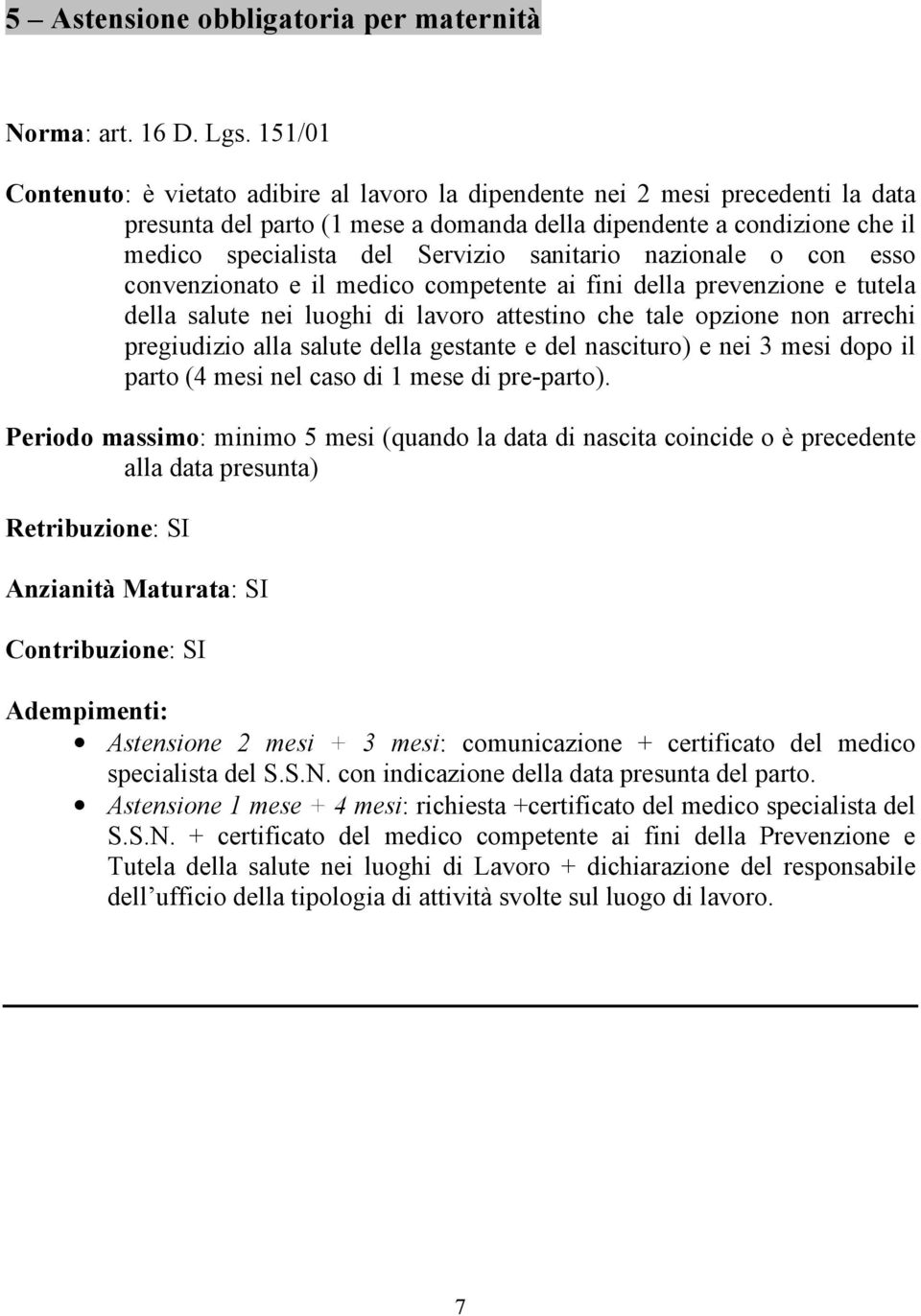 sanitario nazionale o con esso convenzionato e il medico competente ai fini della prevenzione e tutela della salute nei luoghi di lavoro attestino che tale opzione non arrechi pregiudizio alla salute