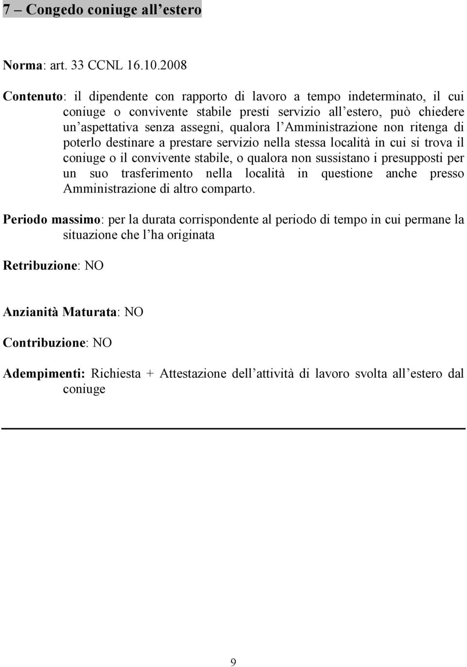 Amministrazione non ritenga di poterlo destinare a prestare servizio nella stessa località in cui si trova il coniuge o il convivente stabile, o qualora non sussistano i presupposti per un suo