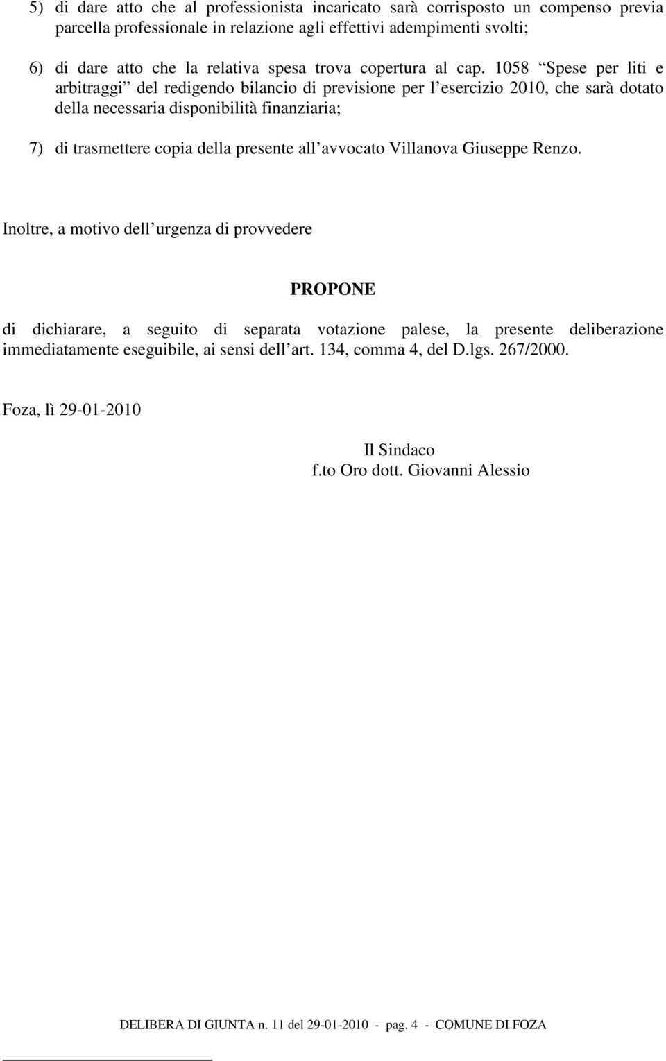 1058 Spese per liti e arbitraggi del redigendo bilancio di previsione per l esercizio 2010, che sarà dotato della necessaria disponibilità finanziaria; 7) di trasmettere copia della presente all