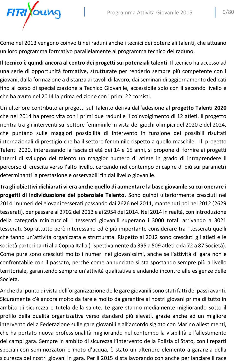 Il tecnico ha accesso ad una serie di opportunità formative, strutturate per renderlo sempre più competente con i giovani, dalla formazione a distanza ai tavoli di lavoro, dai seminari di