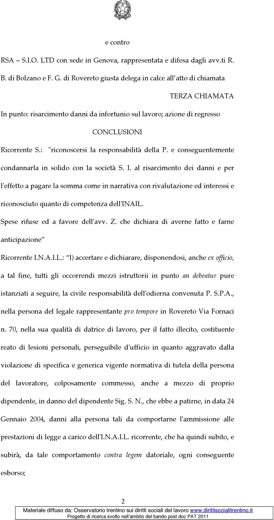 di Rovereto giusta delega in calce all atto di chiamata TERZA CHIAMATA In punto: risarcimento danni da infortunio sul lavoro; azione di regresso CONCLUSIONI Ricorrente S.