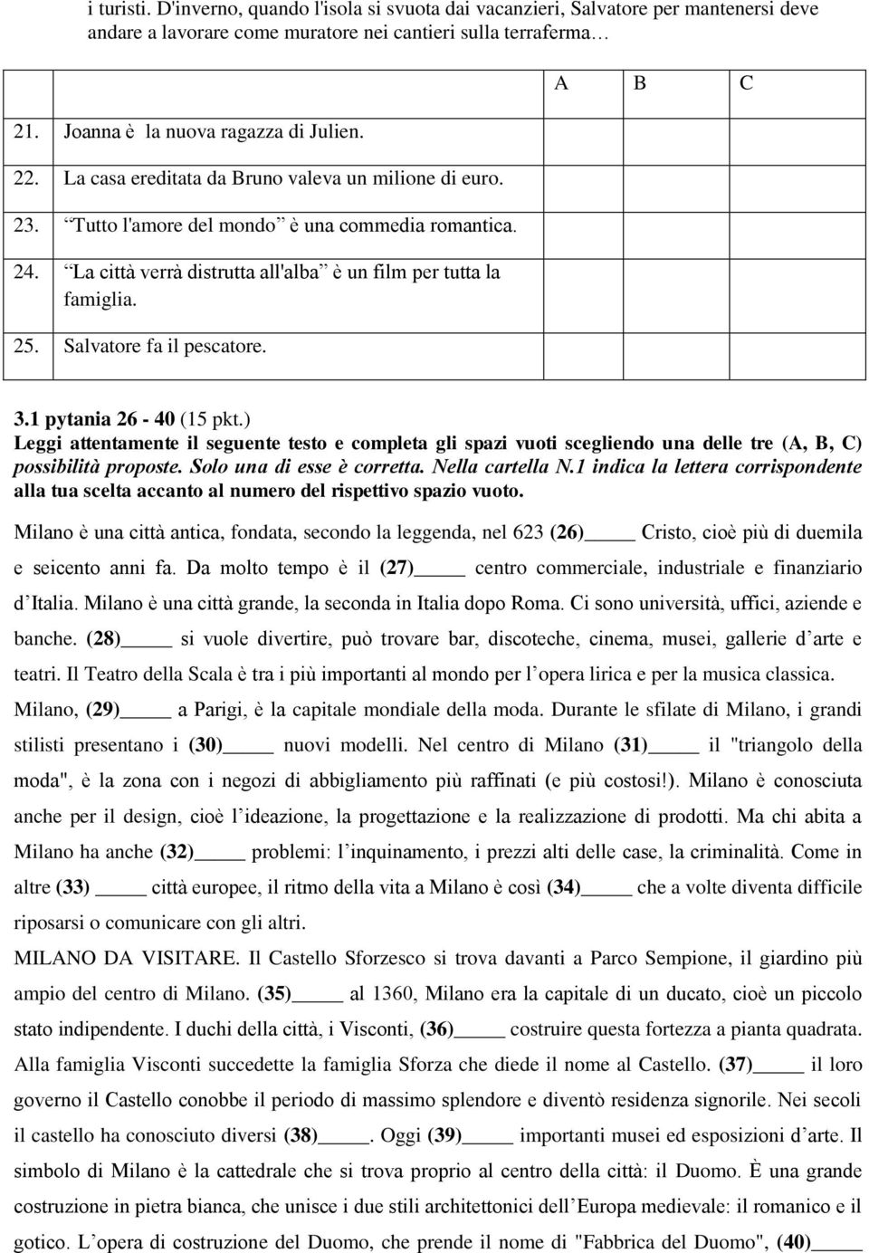 Salvatore fa il pescatore. A B C 3.1 pytania 26-40 (15 pkt.) Leggi attentamente il seguente testo e completa gli spazi vuoti scegliendo una delle tre (A, B, C) possibilità proposte.