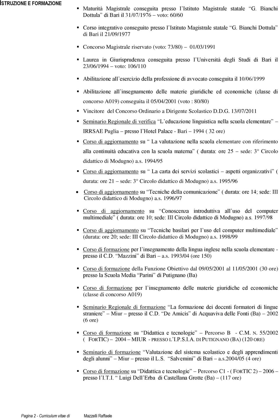 Bianchi Dottula di Bari il 21/09/1977 Concorso Magistrale riservato (voto: 73/80) 01/03/1991 Laurea in Giurisprudenza conseguita presso l Università degli Studi di Bari il 23/06/1994 voto: 106/110