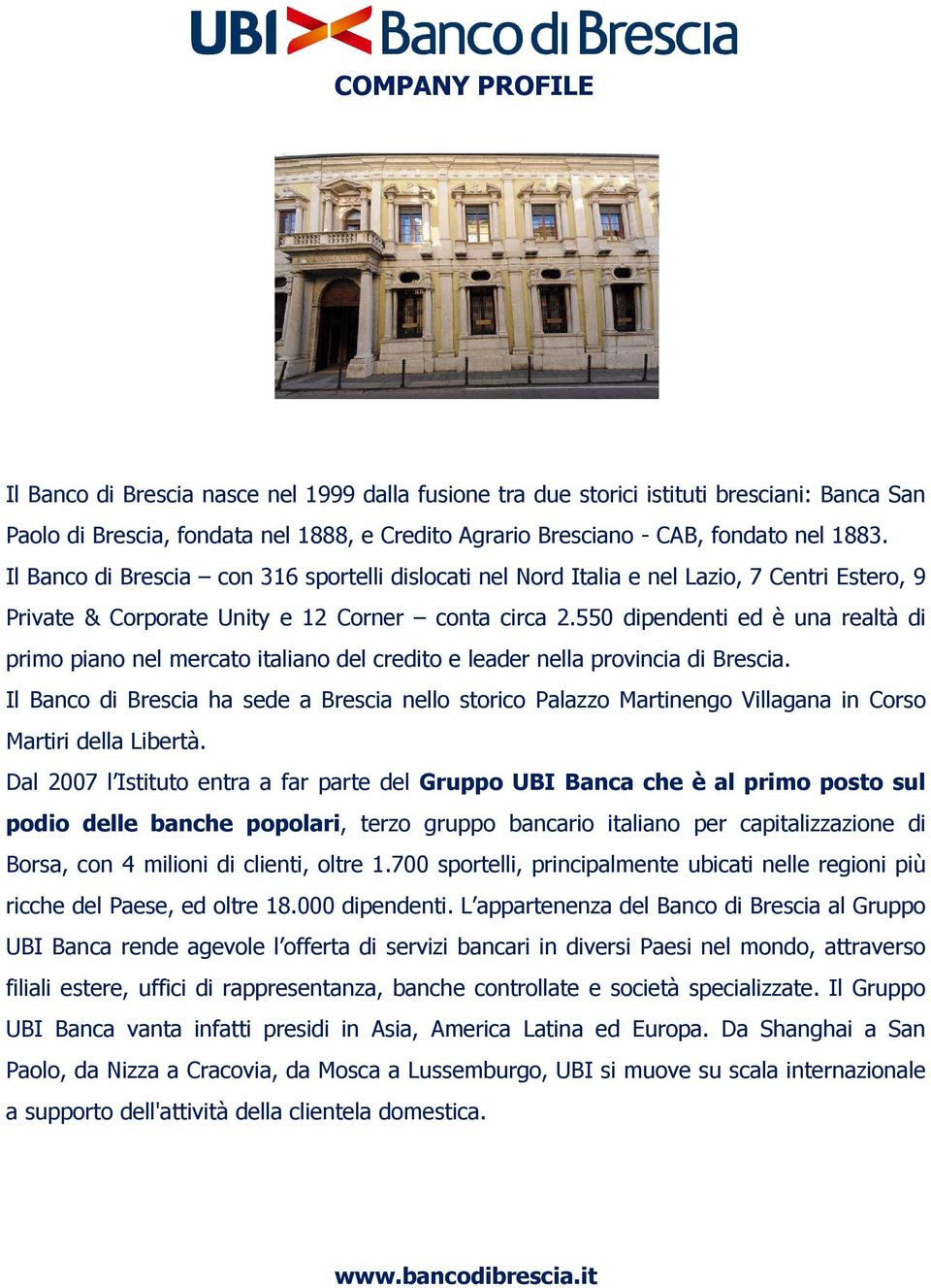 550 dipendenti ed è una realtà di primo piano nel mercato italiano del credito e leader nella provincia di Brescia.