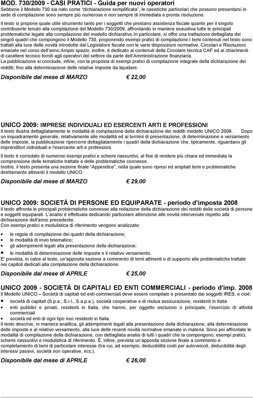 Il testo si propone quale utile strumento tanto per i soggetti che prestano assistenza fiscale quanto per il singolo contribuente tenuto alla compilazione del Modello 730/2009, affrontando in maniera