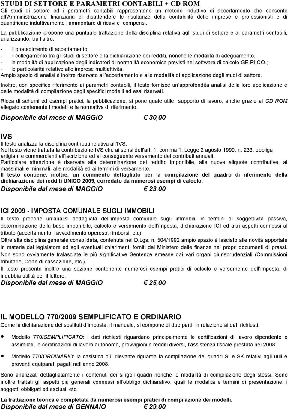 La pubblicazione propone una puntuale trattazione della disciplina relativa agli studi di settore e ai parametri contabili, analizzando, tra l altro: - il procedimento di accertamento; - il