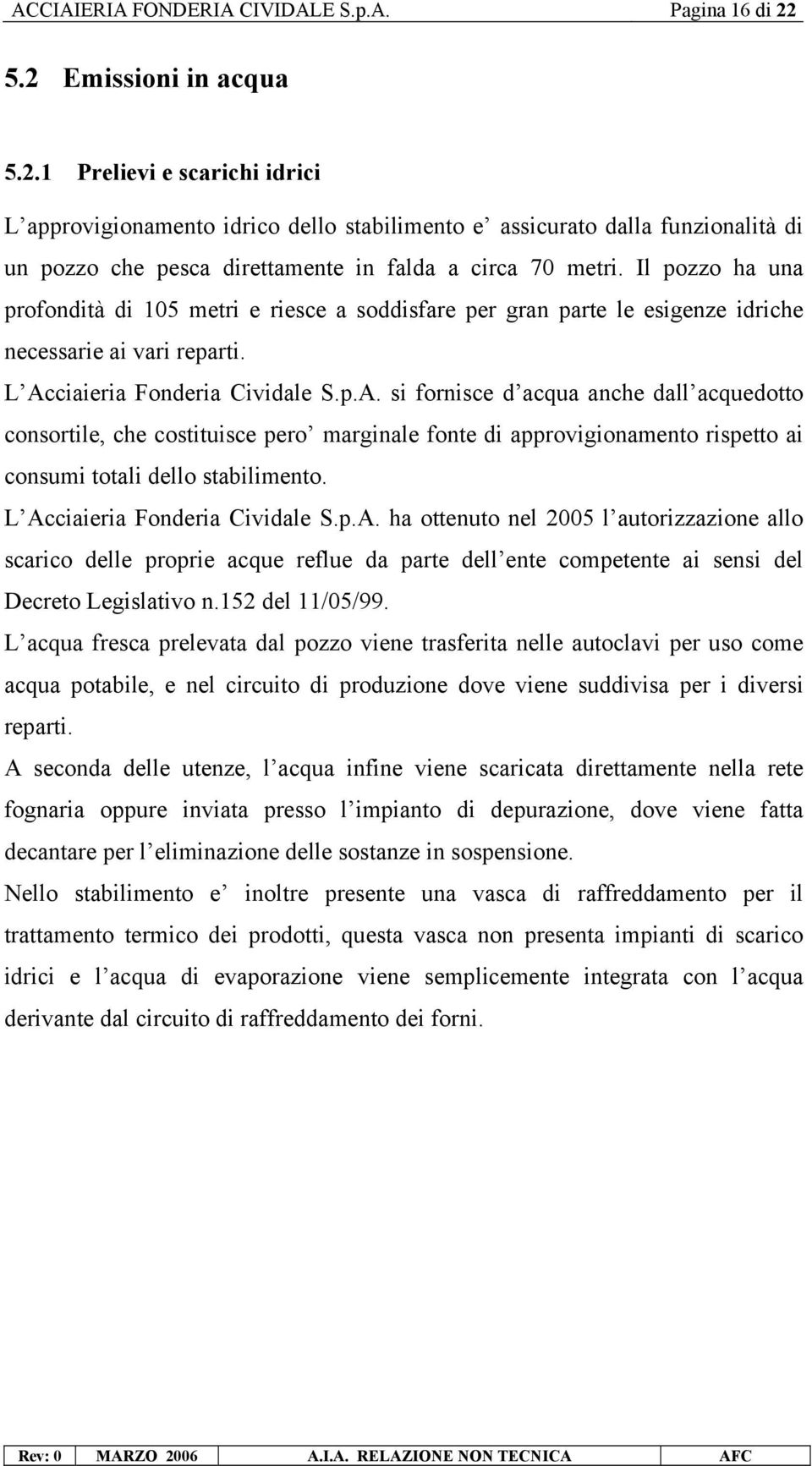 Il pozzo ha una profondità di 105 metri e riesce a soddisfare per gran parte le esigenze idriche necessarie ai vari reparti. L Ac