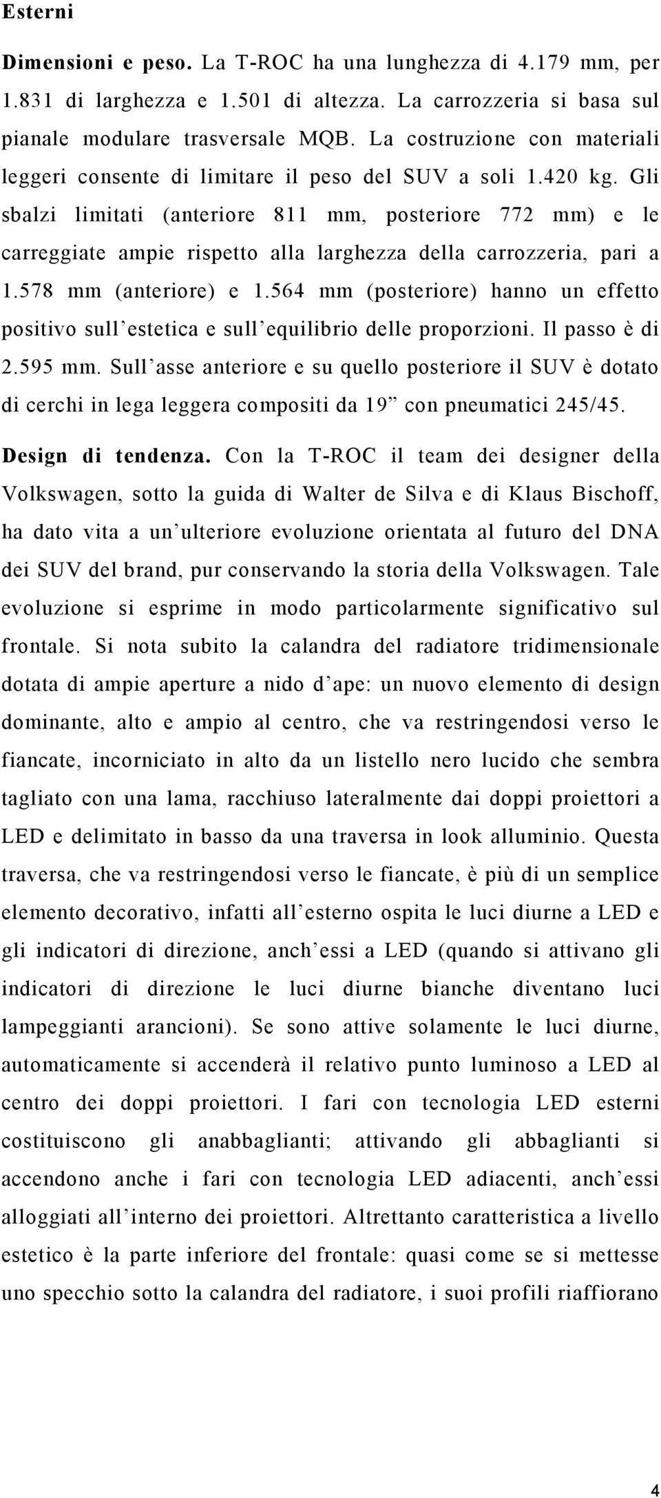 Gli sbalzi limitati (anteriore 811 mm, posteriore 772 mm) e le carreggiate ampie rispetto alla larghezza della carrozzeria, pari a 1.578 mm (anteriore) e 1.