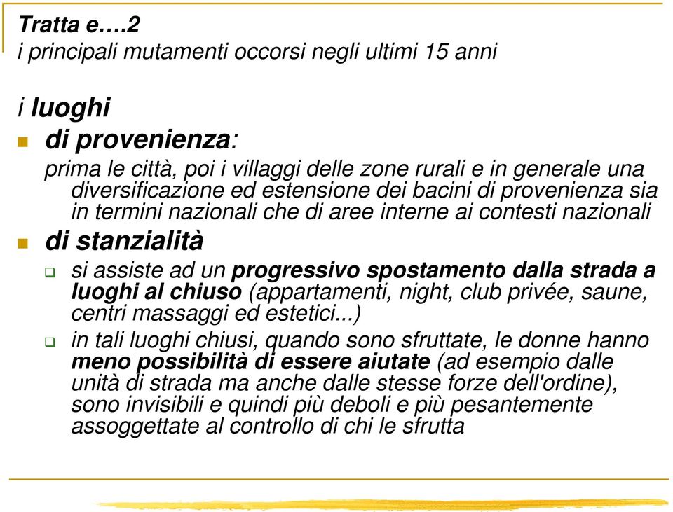 bacini di provenienza sia in termini nazionali che di aree interne ai contesti nazionali di stanzialità si assiste ad un progressivo spostamento dalla strada a luoghi al chiuso