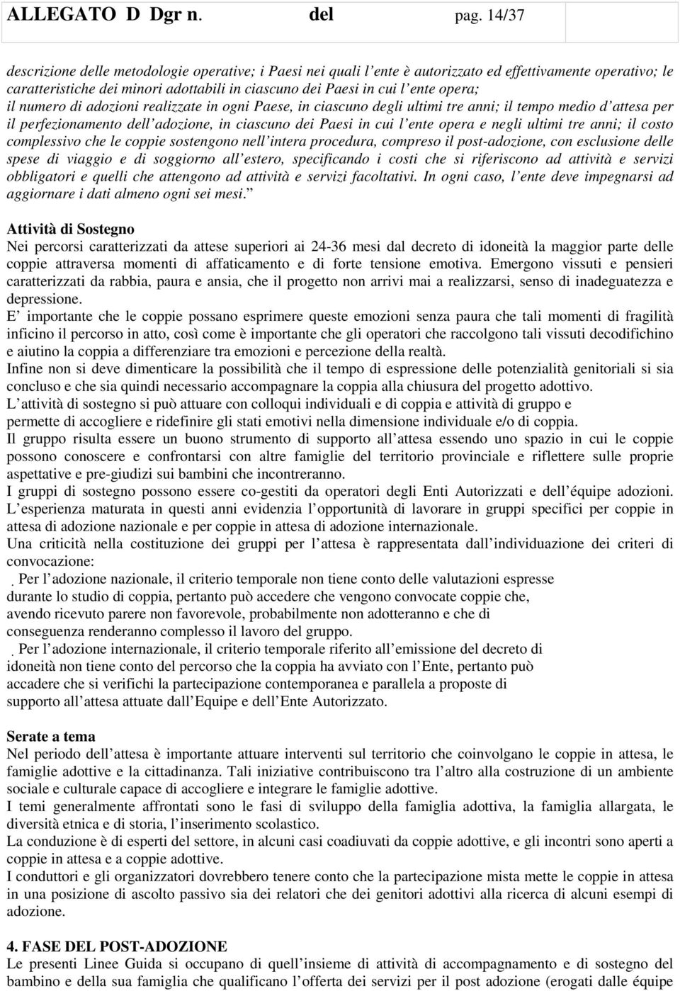 il numero di adozioni realizzate in ogni Paese, in ciascuno degli ultimi tre anni; il tempo medio d attesa per il perfezionamento dell adozione, in ciascuno dei Paesi in cui l ente opera e negli