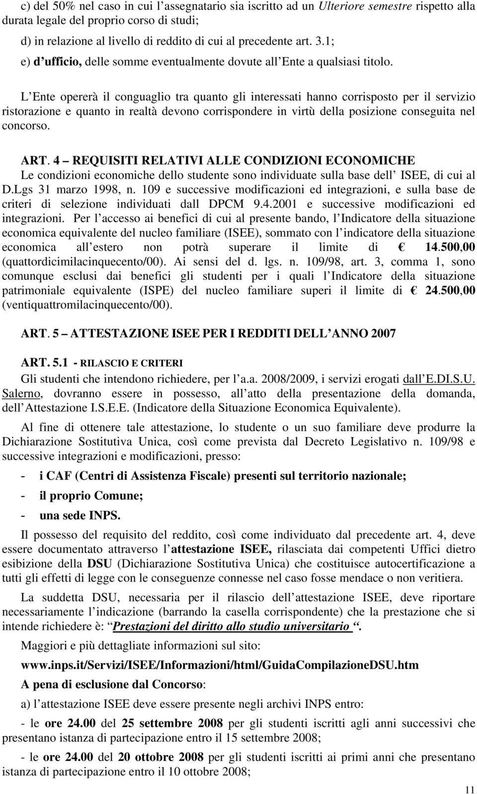 L Ente opererà il conguaglio tra quanto gli interessati hanno corrisposto per il servizio ristorazione e quanto in realtà devono corrispondere in virtù della posizione conseguita nel concorso. ART.