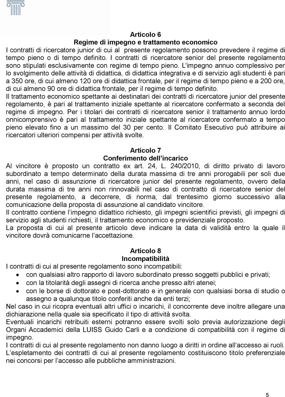 L'impegno annuo complessivo per lo svolgimento delle attività di didattica, di didattica integrativa e di servizio agli studenti è pari a 350 ore, di cui almeno 120 ore di didattica frontale, per il