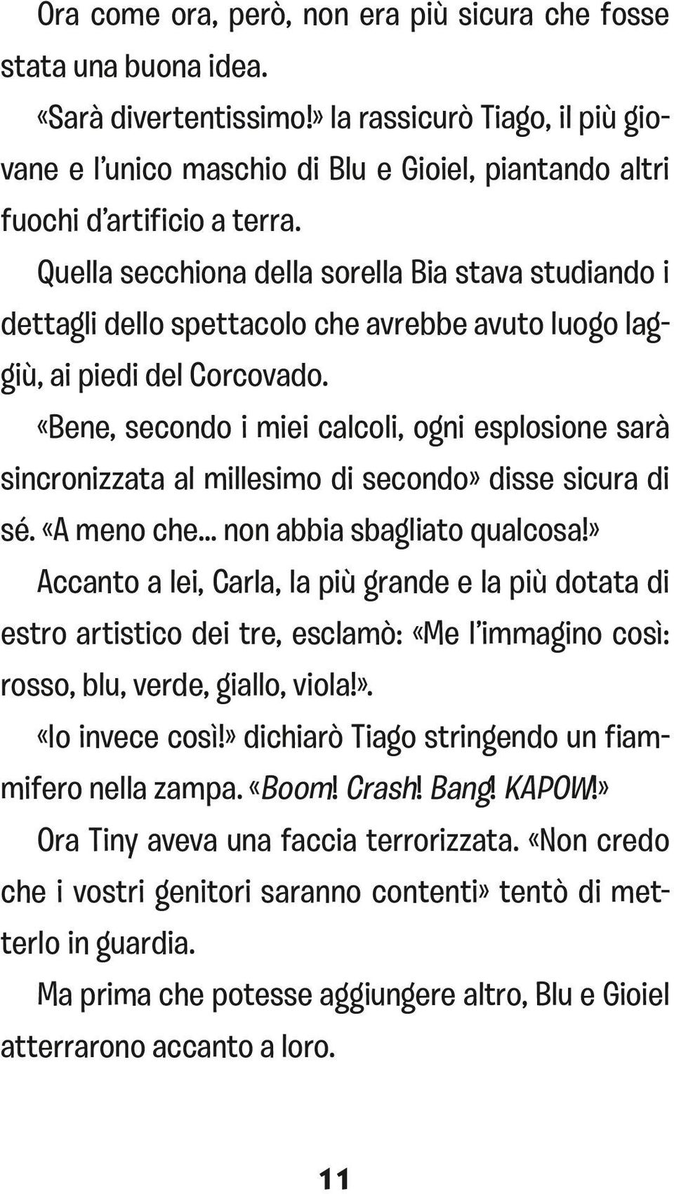 Quella secchiona della sorella Bia stava studiando i dettagli dello spettacolo che avrebbe avuto luogo laggiù, ai piedi del Corcovado.