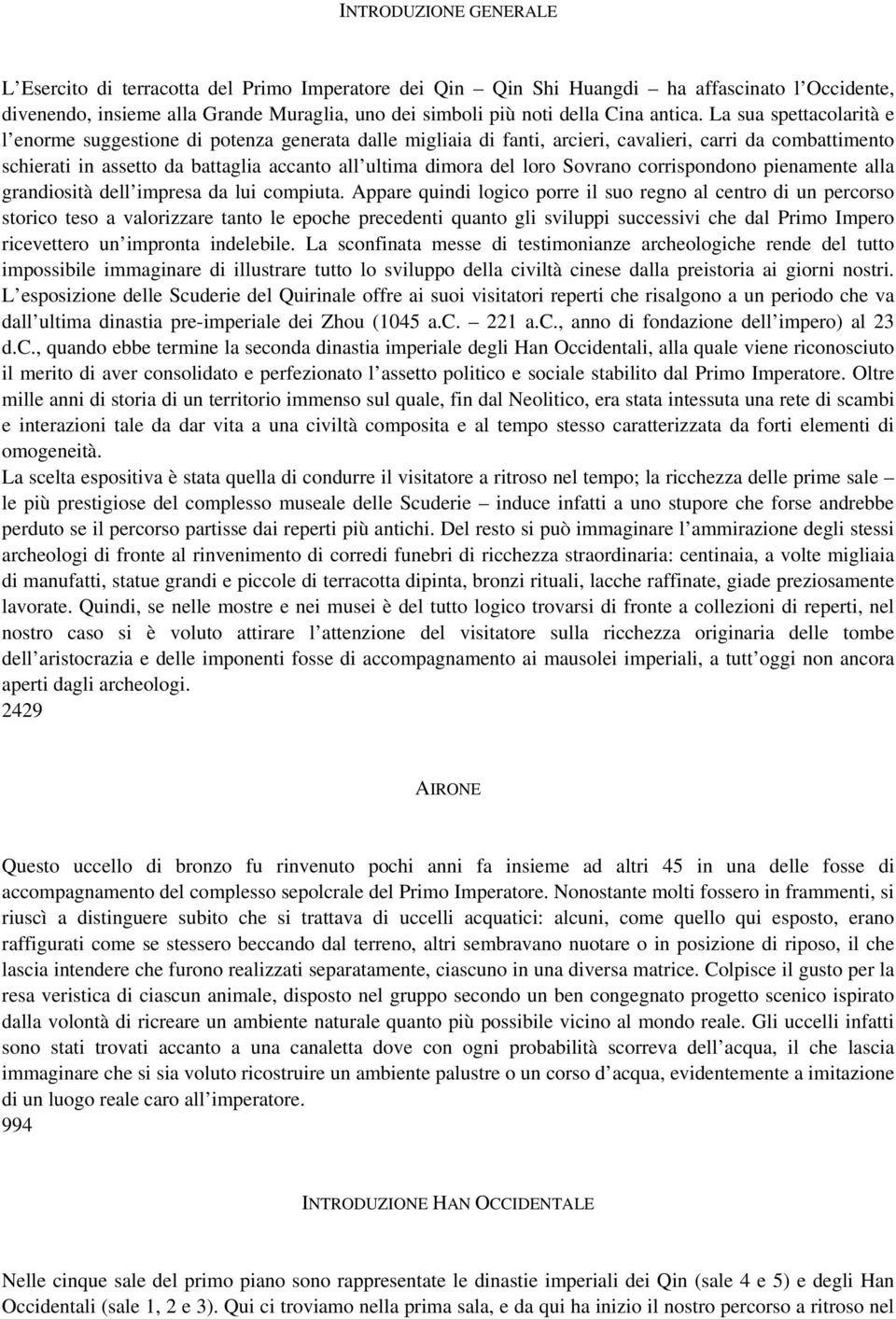 La sua spettacolarità e l enorme suggestione di potenza generata dalle migliaia di fanti, arcieri, cavalieri, carri da combattimento schierati in assetto da battaglia accanto all ultima dimora del