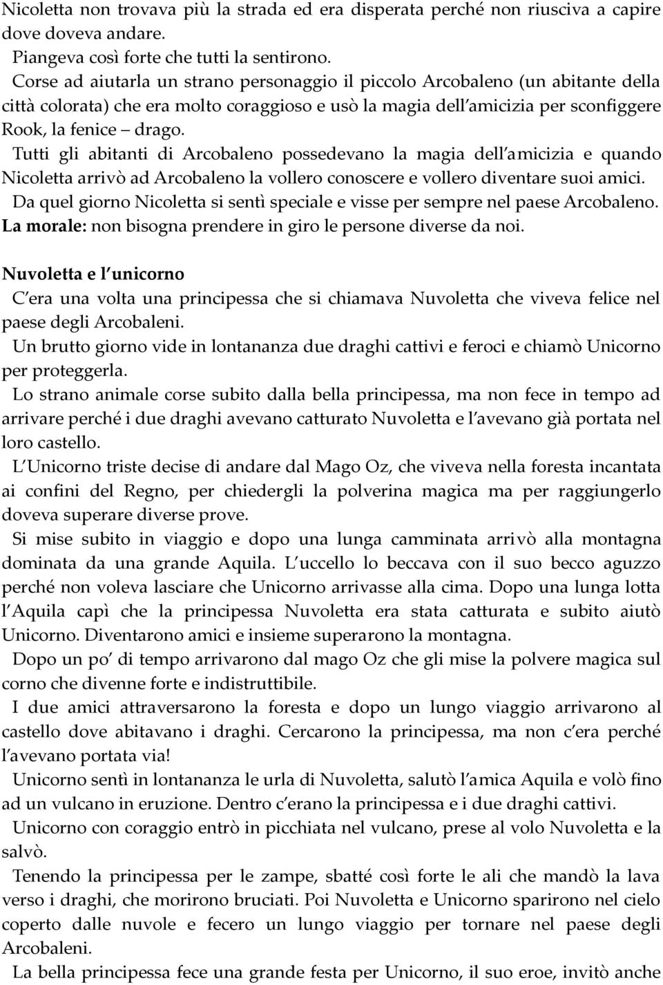 Tutti gli abitanti di Arcobaleno possedevano la magia dell amicizia e quando Nicoletta arrivò ad Arcobaleno la vollero conoscere e vollero diventare suoi amici.