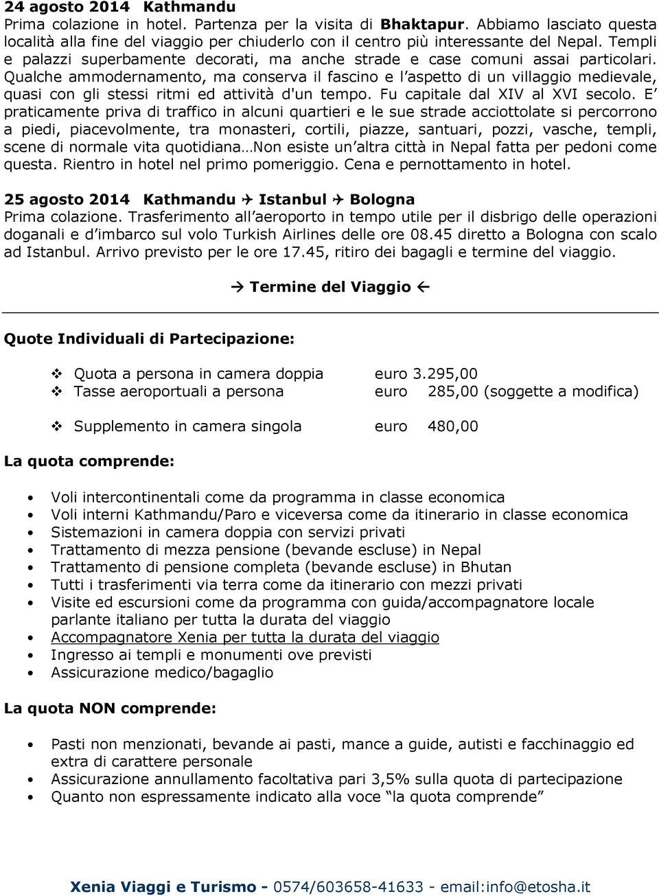 Qualche ammodernamento, ma conserva il fascino e l aspetto di un villaggio medievale, quasi con gli stessi ritmi ed attività d'un tempo. Fu capitale dal XIV al XVI secolo.