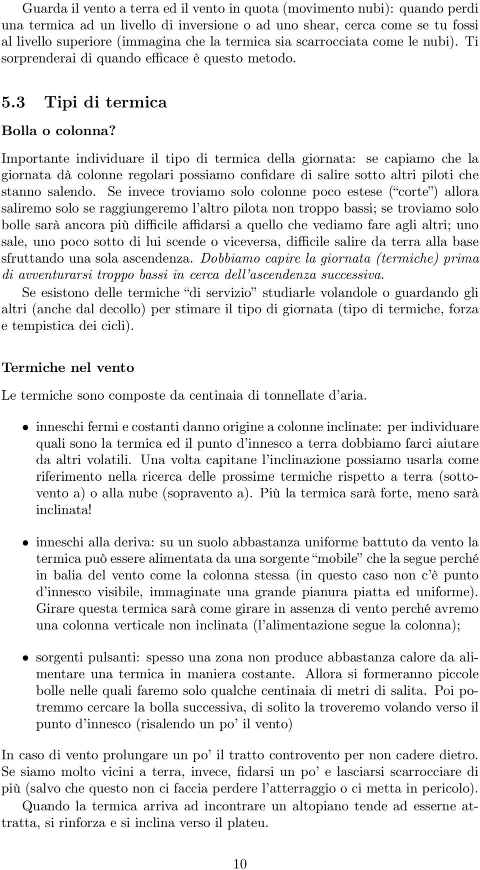 Importante individuare il tipo di termica della giornata: se capiamo che la giornata dà colonne regolari possiamo confidare di salire sotto altri piloti che stanno salendo.