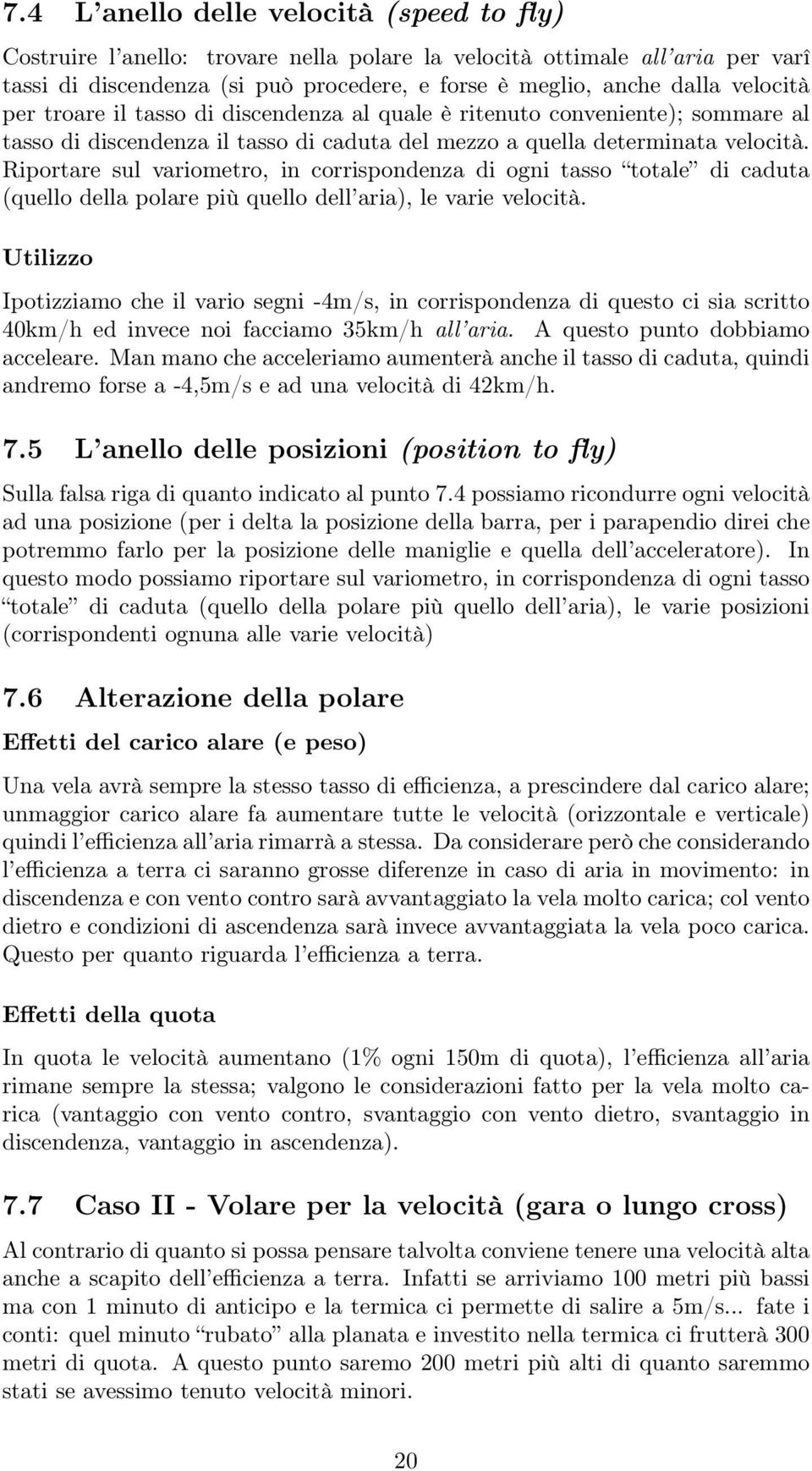 Riportare sul variometro, in corrispondenza di ogni tasso totale di caduta (quello della polare più quello dell aria), le varie velocità.