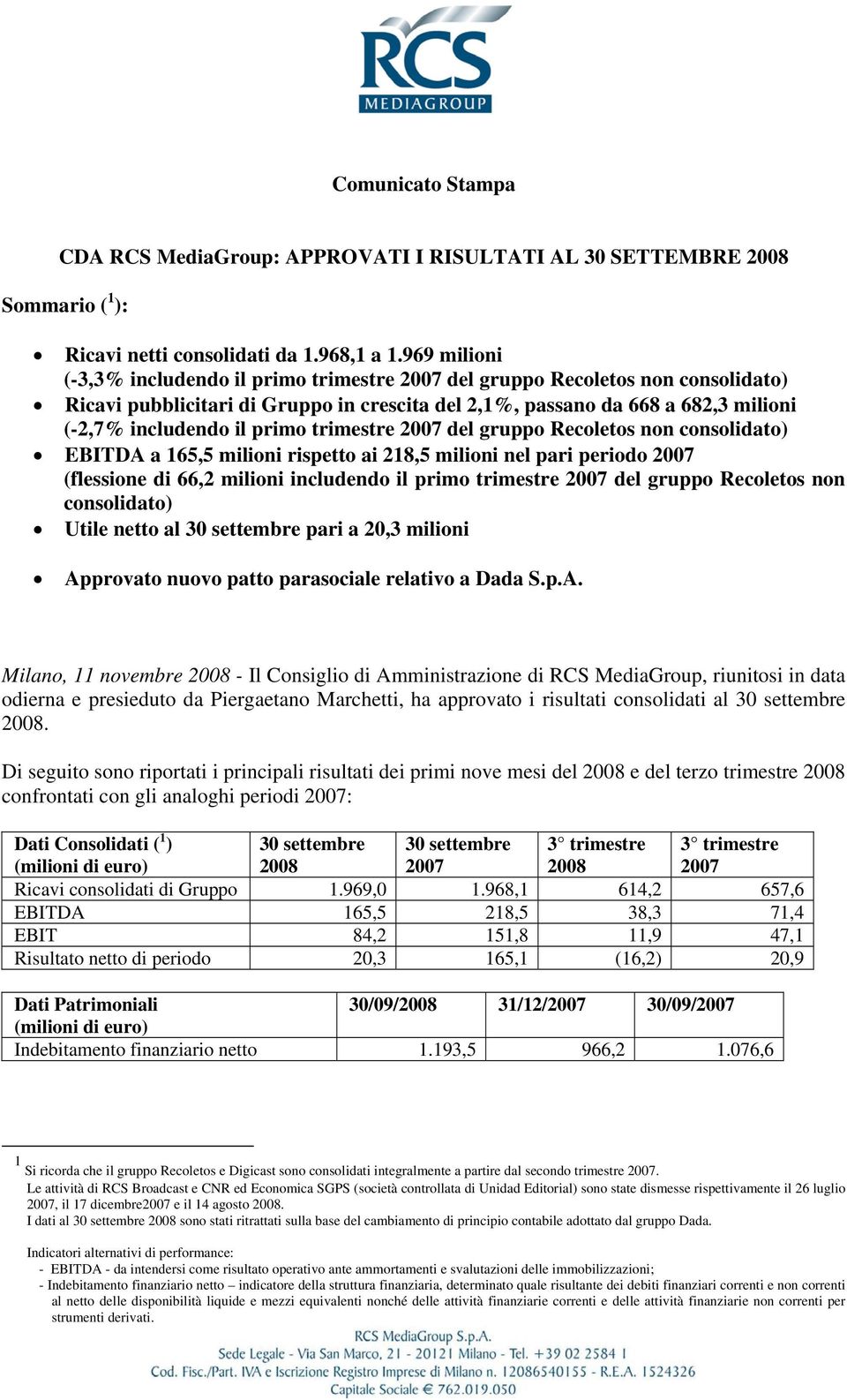 primo trimestre 2007 del gruppo Recoletos non consolidato) EBITDA a 165,5 milioni rispetto ai 218,5 milioni nel pari periodo 2007 (flessione di 66,2 milioni includendo il primo trimestre 2007 del