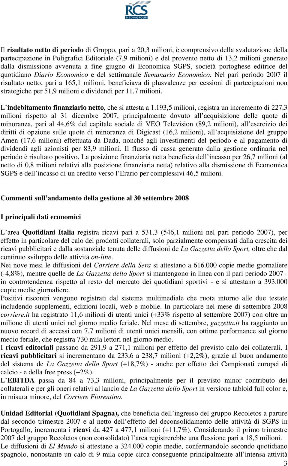 Nel pari periodo 2007 il risultato netto, pari a 165,1 milioni, beneficiava di plusvalenze per cessioni di partecipazioni non strategiche per 51,9 milioni e dividendi per 11,7 milioni.