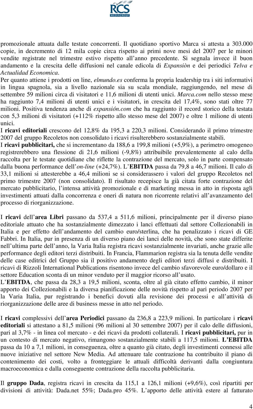 Si segnala invece il buon andamento e la crescita delle diffusioni nel canale edicola di Expansiòn e dei periodici Telva e Actualidad Economica. Per quanto attiene i prodotti on line, elmundo.