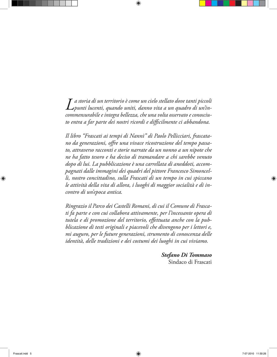 Il libro Frascati ai tempi di Nannì di Paolo Pellicciari, frascatano da generazioni, offre una vivace ricostruzione del tempo passato, attraverso racconti e storie narrate da un nonno a un nipote che