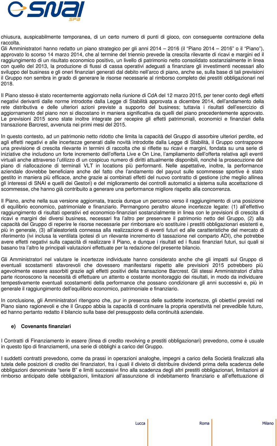 rilevante di ricavi e margini ed il raggiungimento di un risultato economico positivo, un livello di patrimonio netto consolidato sostanzialmente in linea con quello del 2013, la produzione di flussi