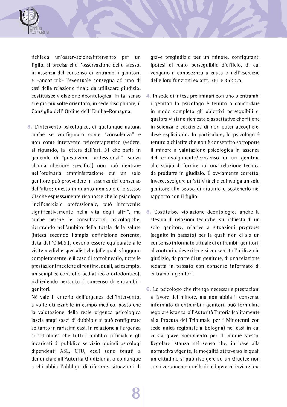 L intervento psicologico, di qualunque natura, anche se configurato come consulenza e non come intervento psicoterapeutico (vedere, al riguardo, la lettera dell art.