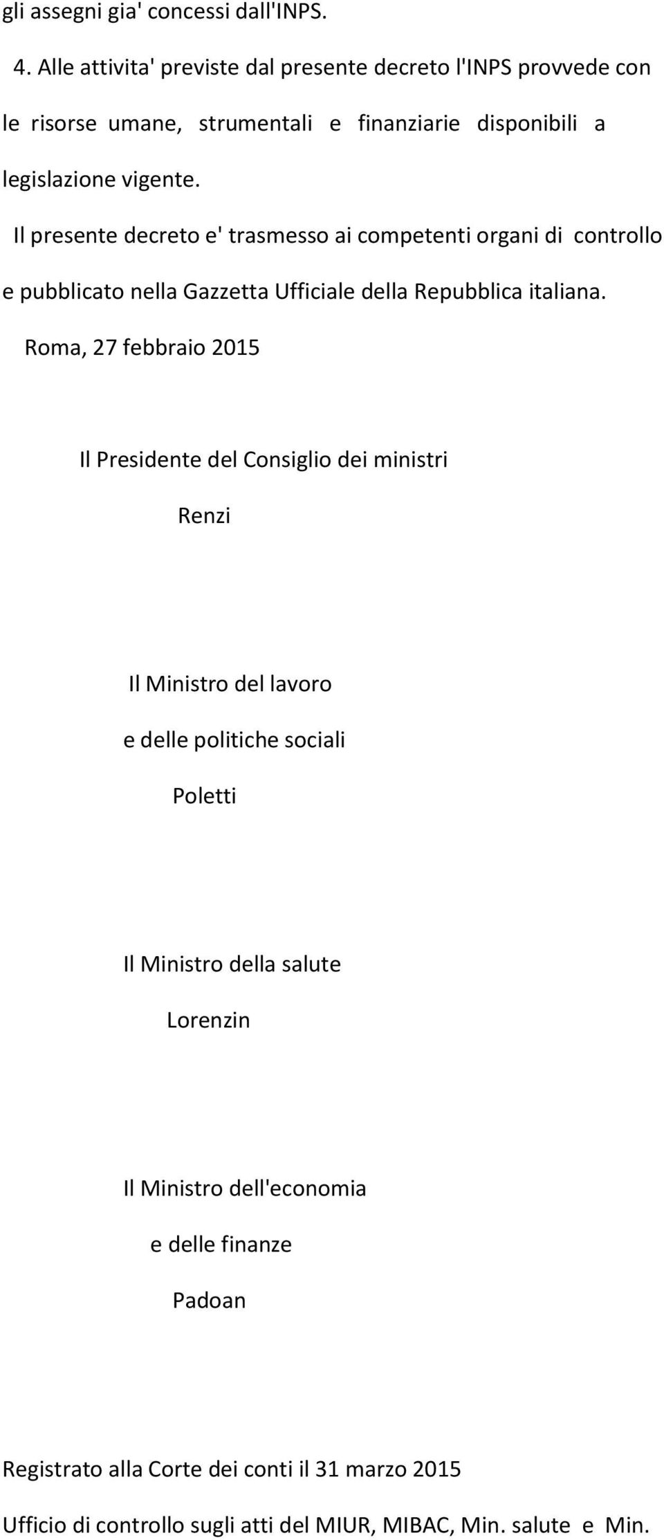 Il presente decreto e' trasmesso ai competenti organi di controllo e pubblicato nella Gazzetta Ufficiale della Repubblica italiana.