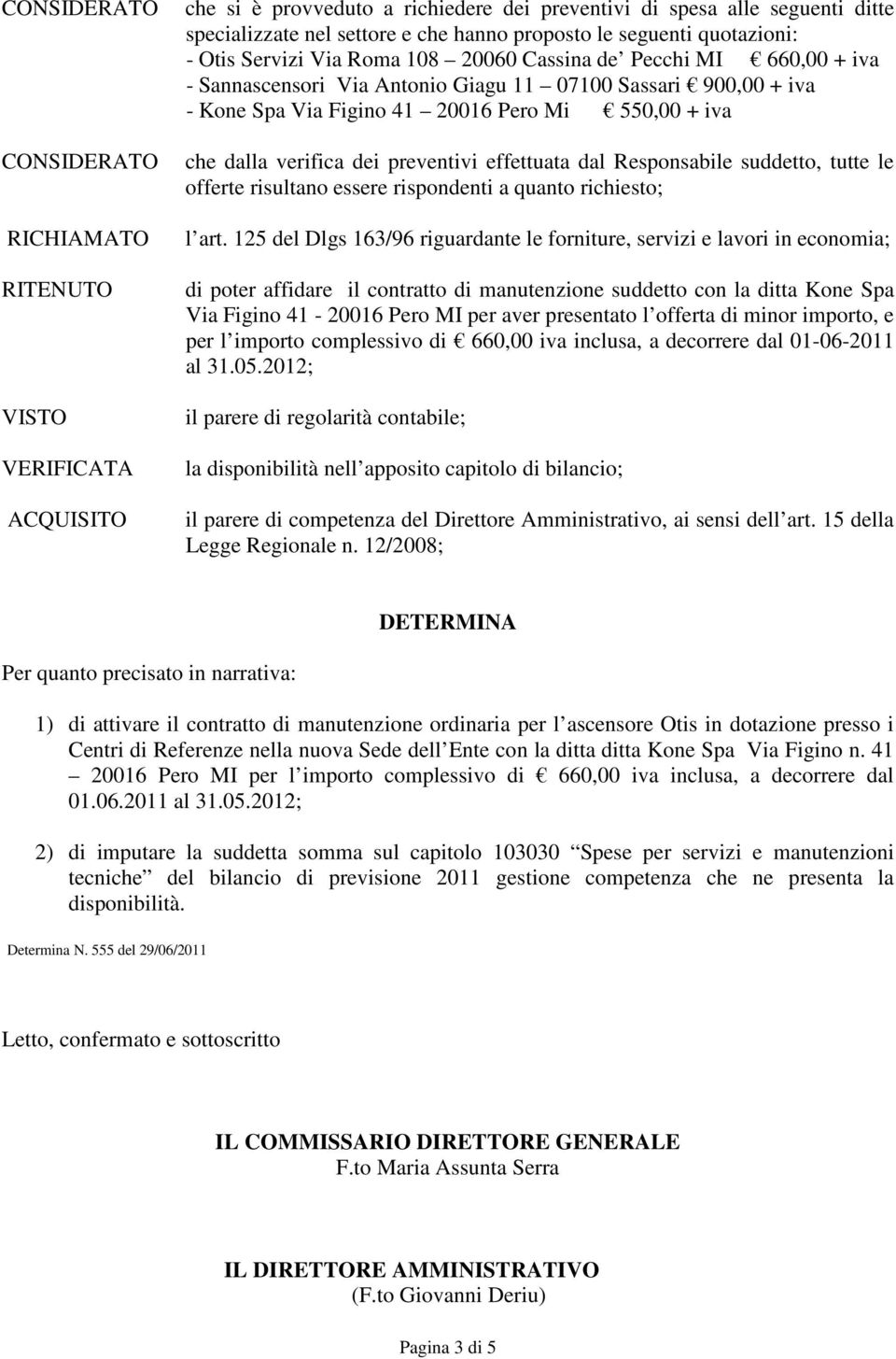 dalla verifica dei preventivi effettuata dal Responsabile suddetto, tutte le offerte risultano essere rispondenti a quanto richiesto; l art.