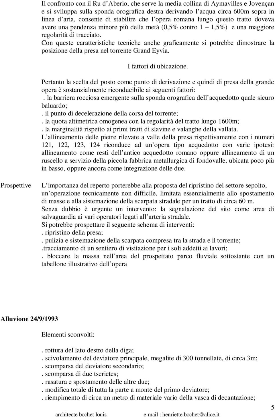 Con queste caratteristiche tecniche anche graficamente si potrebbe dimostrare la posizione della presa nel torrente Grand Eyvia. I fattori di ubicazione.