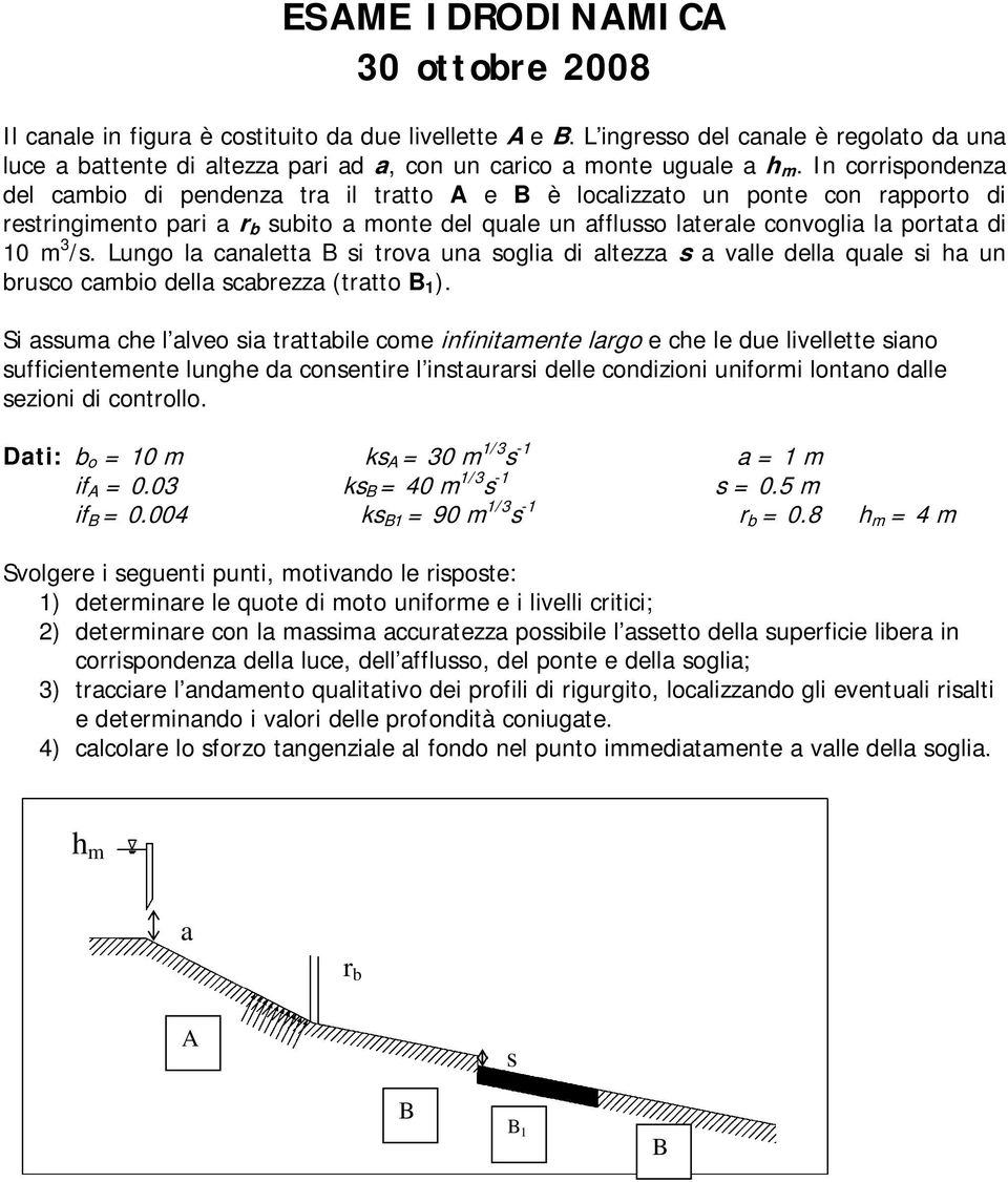 In corrispondenza del cambio di pendenza tra il tratto A e B è localizzato un ponte con rapporto di restringimento pari a r b subito a monte del quale un afflusso laterale convoglia la portata di 10