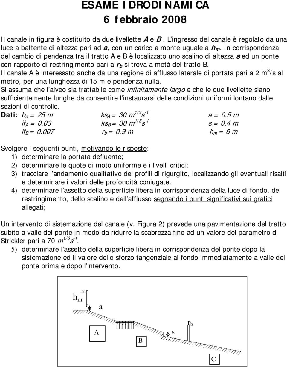 In corrispondenza del cambio di pendenza tra il tratto A e B è localizzato uno scalino di altezza s ed un ponte con rapporto di restringimento pari a r b si trova a metà del tratto B.