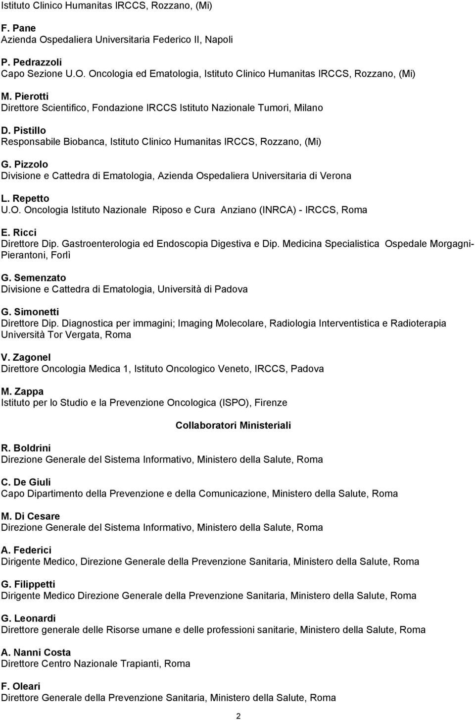 Pizzolo Divisione e Cattedra di Ematologia, Azienda Ospedaliera Universitaria di Verona L. Repetto U.O. Oncologia Istituto Nazionale Riposo e Cura Anziano (INRCA) - IRCCS, Roma E. Ricci Direttore Dip.