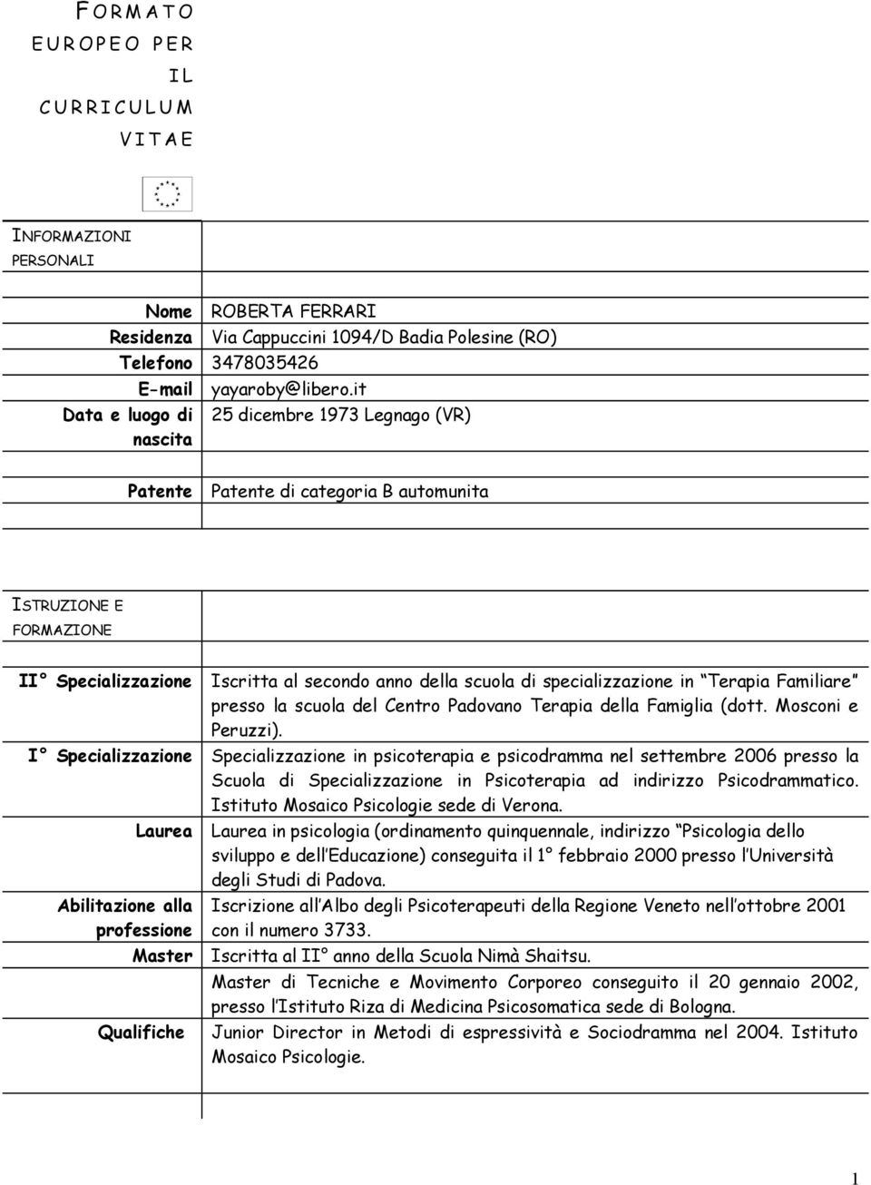 it 25 dicembre 1973 Legnago (VR) Patente Patente di categoria B automunita ISTRUZIONE E FORMAZIONE II Specializzazione Iscritta al secondo anno della scuola di specializzazione in Terapia Familiare