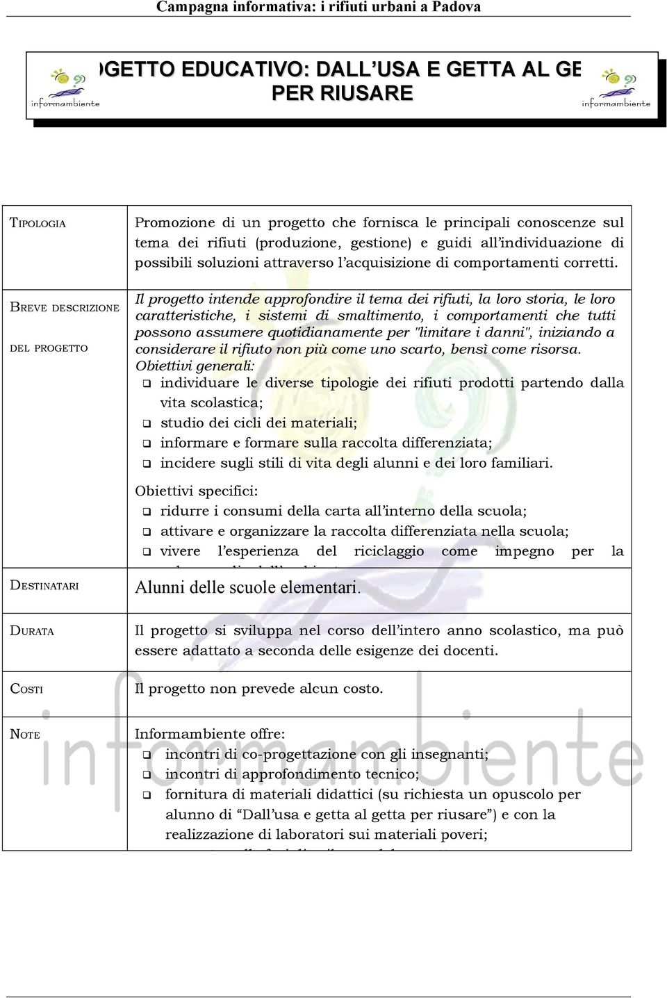 BREVE DESCRIZIONE Il progetto intende approfondire il tema dei rifiuti, la loro storia, le loro caratteristiche, i sistemi di smaltimento, i comportamenti che tutti possono assumere quotidianamente