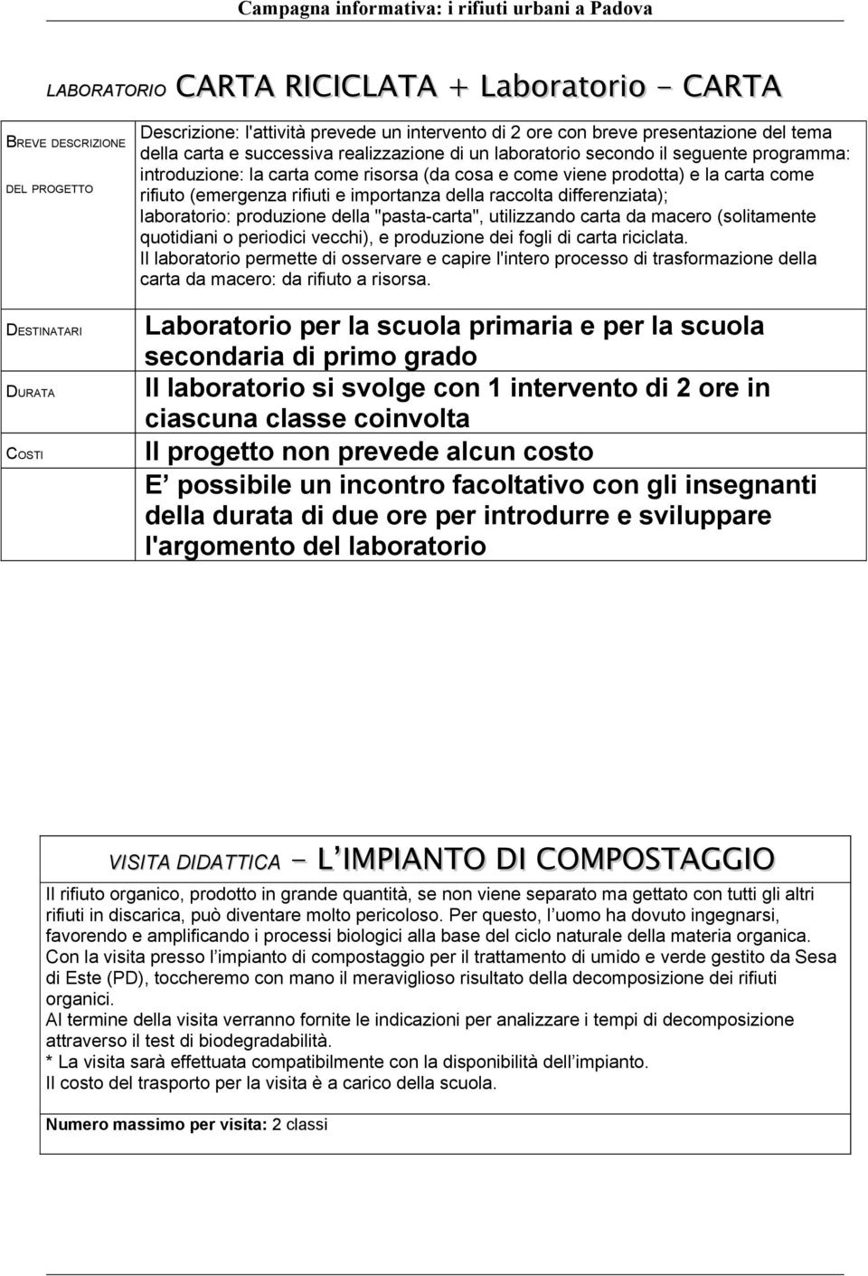 differenziata); laboratorio: produzione della "pasta-carta", utilizzando carta da macero (solitamente quotidiani o periodici vecchi), e produzione dei fogli di carta riciclata.