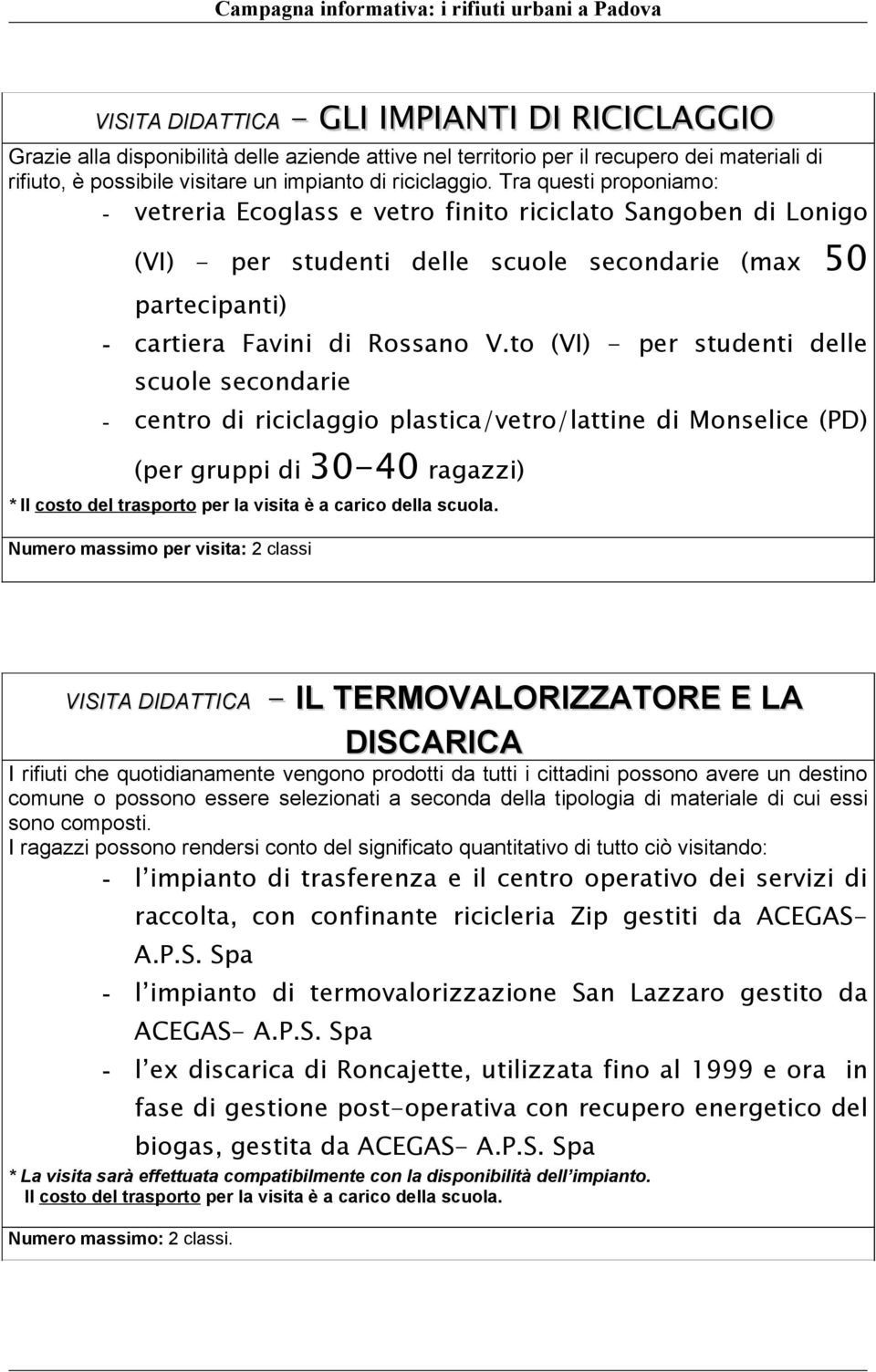 to (VI) - per studenti delle scuole secondarie - centro di riciclaggio plastica/vetro/lattine di Monselice (PD) (per gruppi di 30-40 ragazzi) * Il costo del trasporto per la visita è a carico della