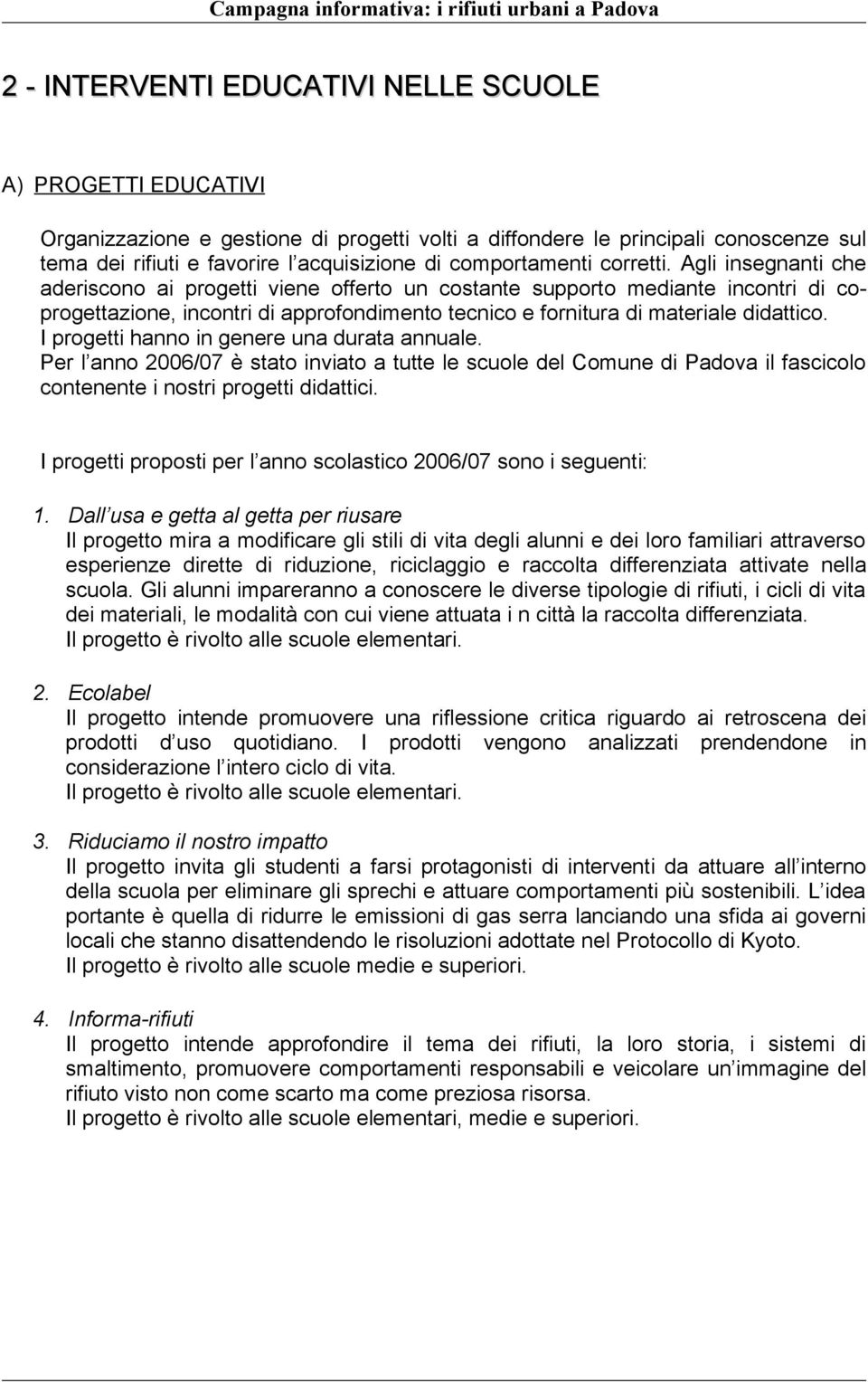 Agli insegnanti che aderiscono ai progetti viene offerto un costante supporto mediante incontri di coprogettazione, incontri di approfondimento tecnico e fornitura di materiale didattico.