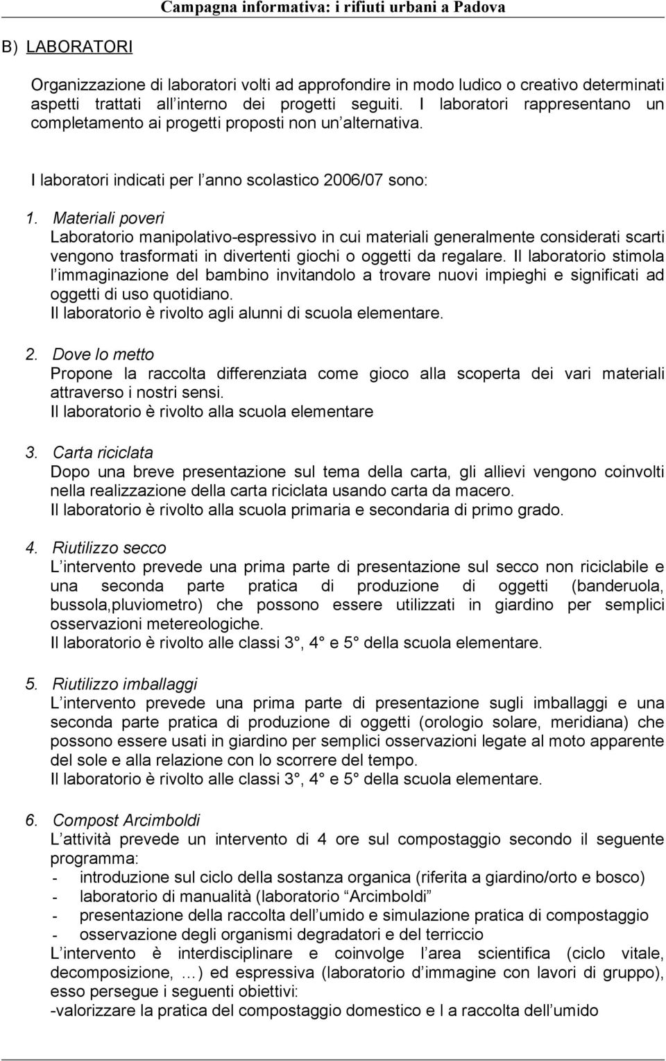 Materiali poveri Laboratorio manipolativo-espressivo in cui materiali generalmente considerati scarti vengono trasformati in divertenti giochi o oggetti da regalare.