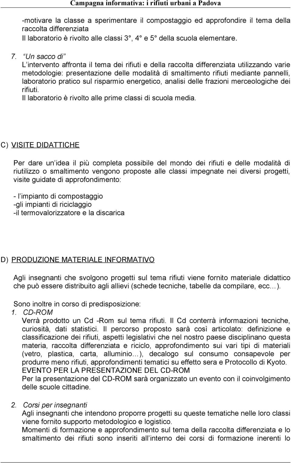 pratico sul risparmio energetico, analisi delle frazioni merceologiche dei rifiuti. Il laboratorio è rivolto alle prime classi di scuola media.