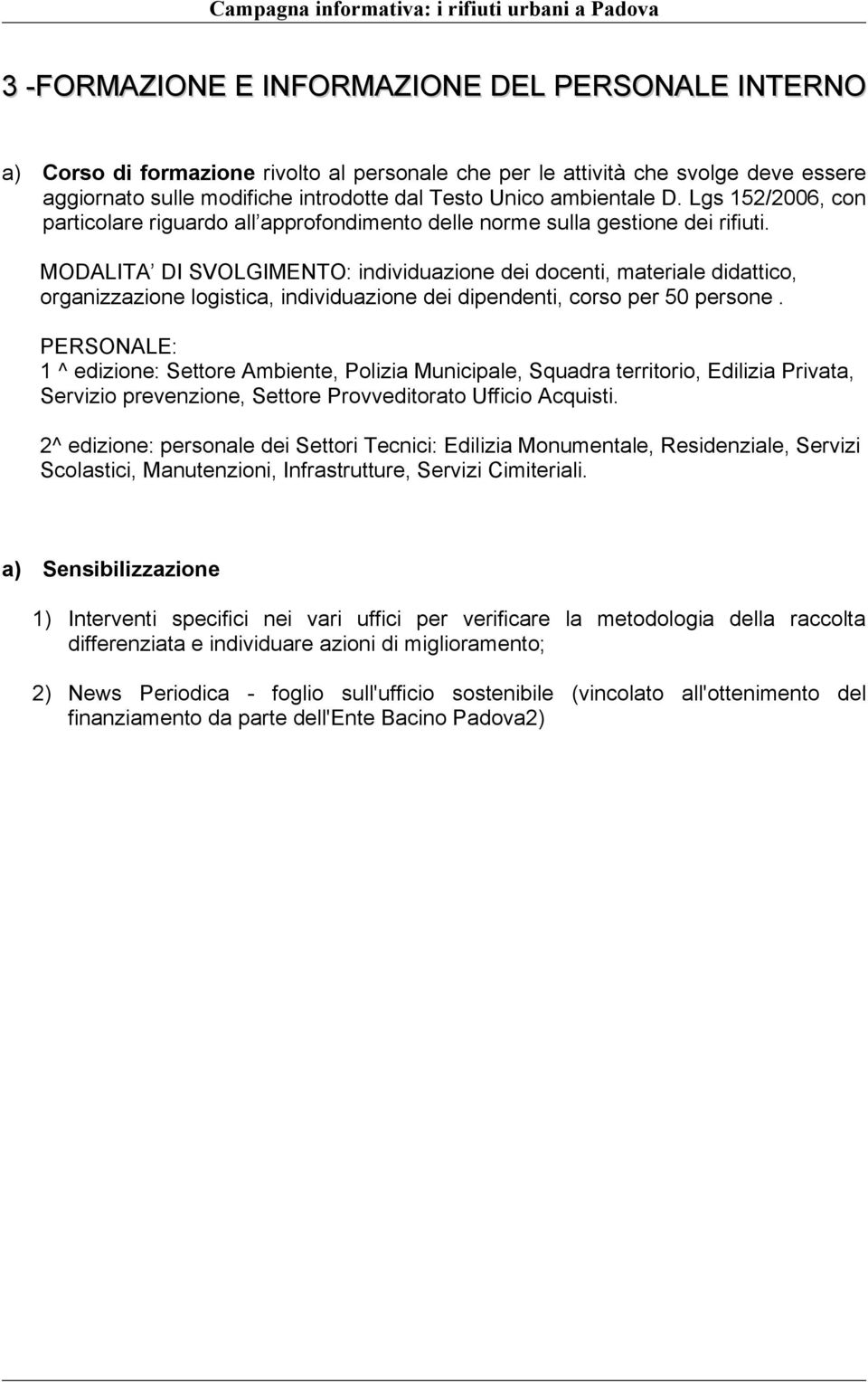 MODALITA DI SVOLGIMENTO: individuazione dei docenti, materiale didattico, organizzazione logistica, individuazione dei dipendenti, corso per 50 persone.