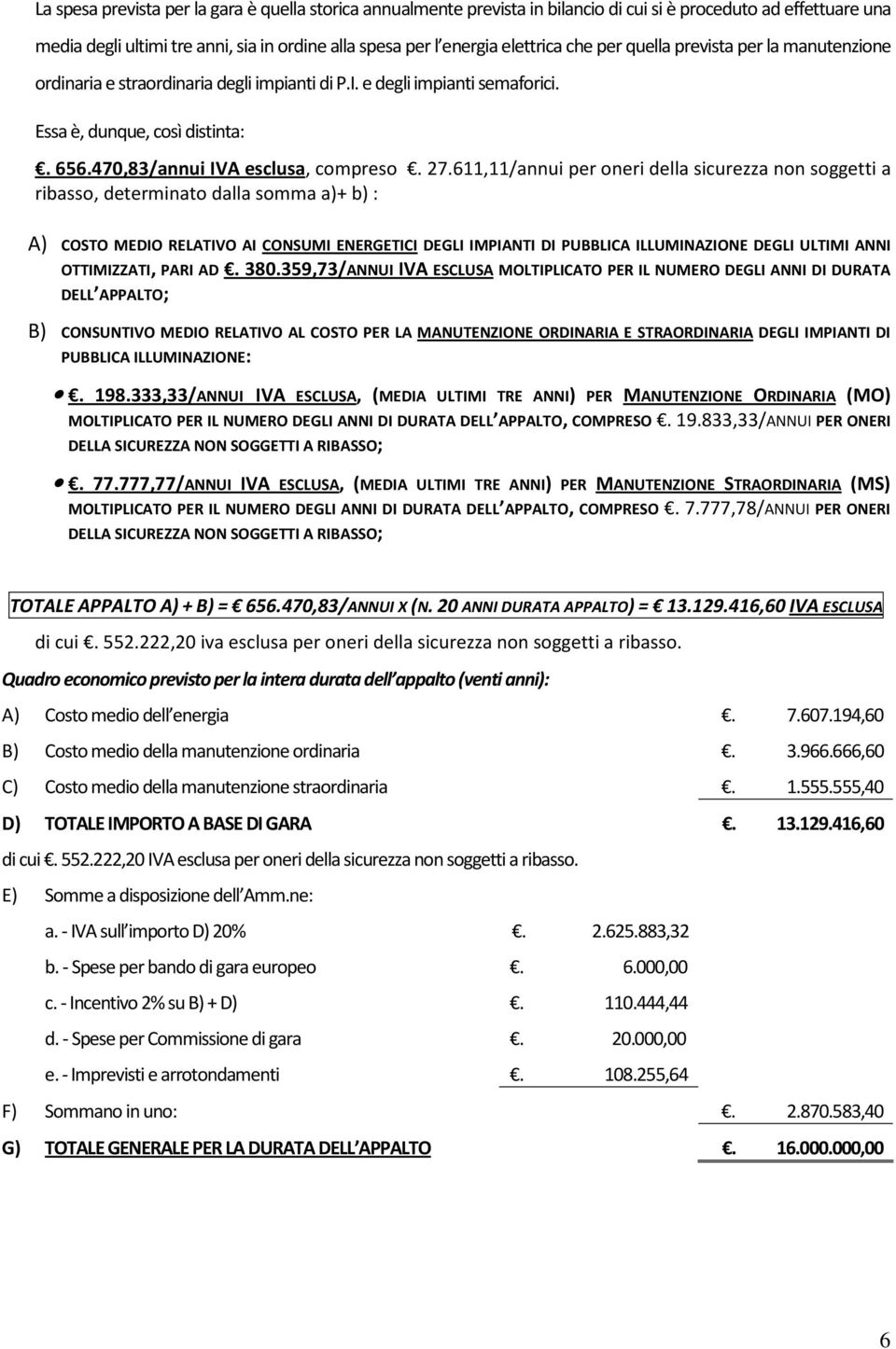 611,11/annui per oneri della sicurezza non soggetti a ribasso, determinato dalla somma a)+ b) : A) COSTO MEDIO RELATIVO AI CONSUMI ENERGETICI DEGLI IMPIANTI DI PUBBLICA ILLUMINAZIONE DEGLI ULTIMI