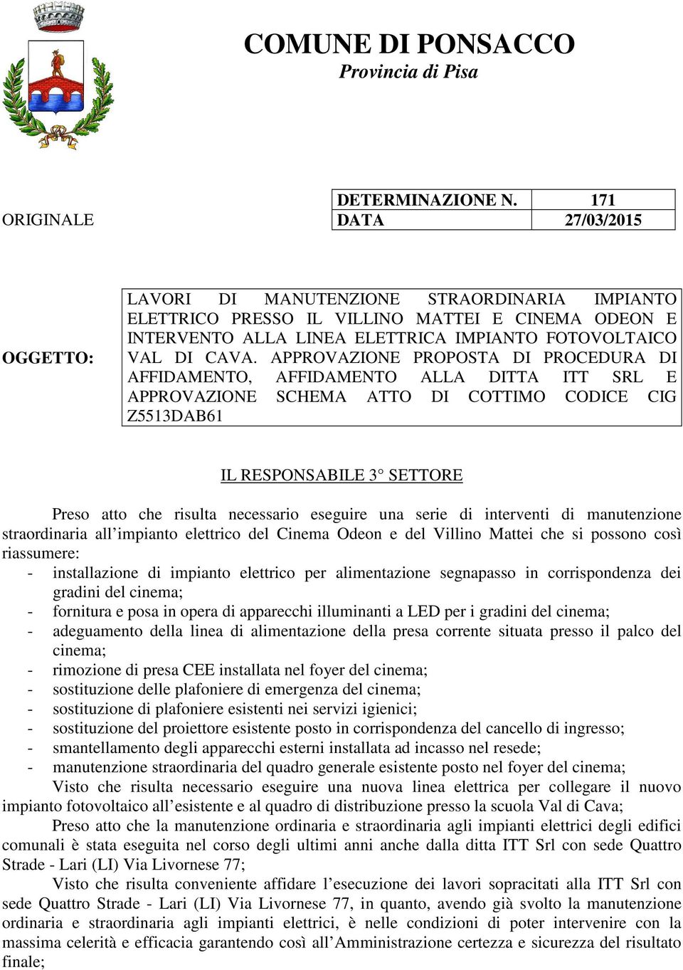 CAVA. APPROVAZIONE PROPOSTA DI PROCEDURA DI AFFIDAMENTO, AFFIDAMENTO ALLA DITTA ITT SRL E APPROVAZIONE SCHEMA ATTO DI COTTIMO CODICE CIG Z5513DAB61 IL RESPONSABILE 3 SETTORE Preso atto che risulta