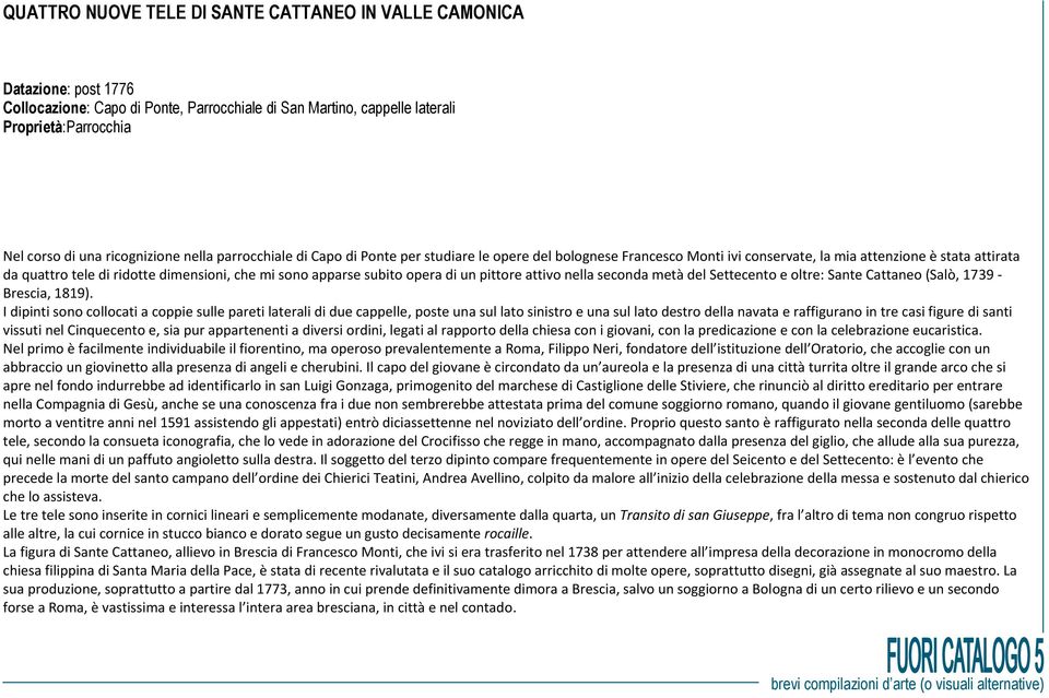 sono apparse subito opera di un pittore attivo nella seconda metà del Settecento e oltre: Sante Cattaneo (Salò, 1739 - Brescia, 1819).