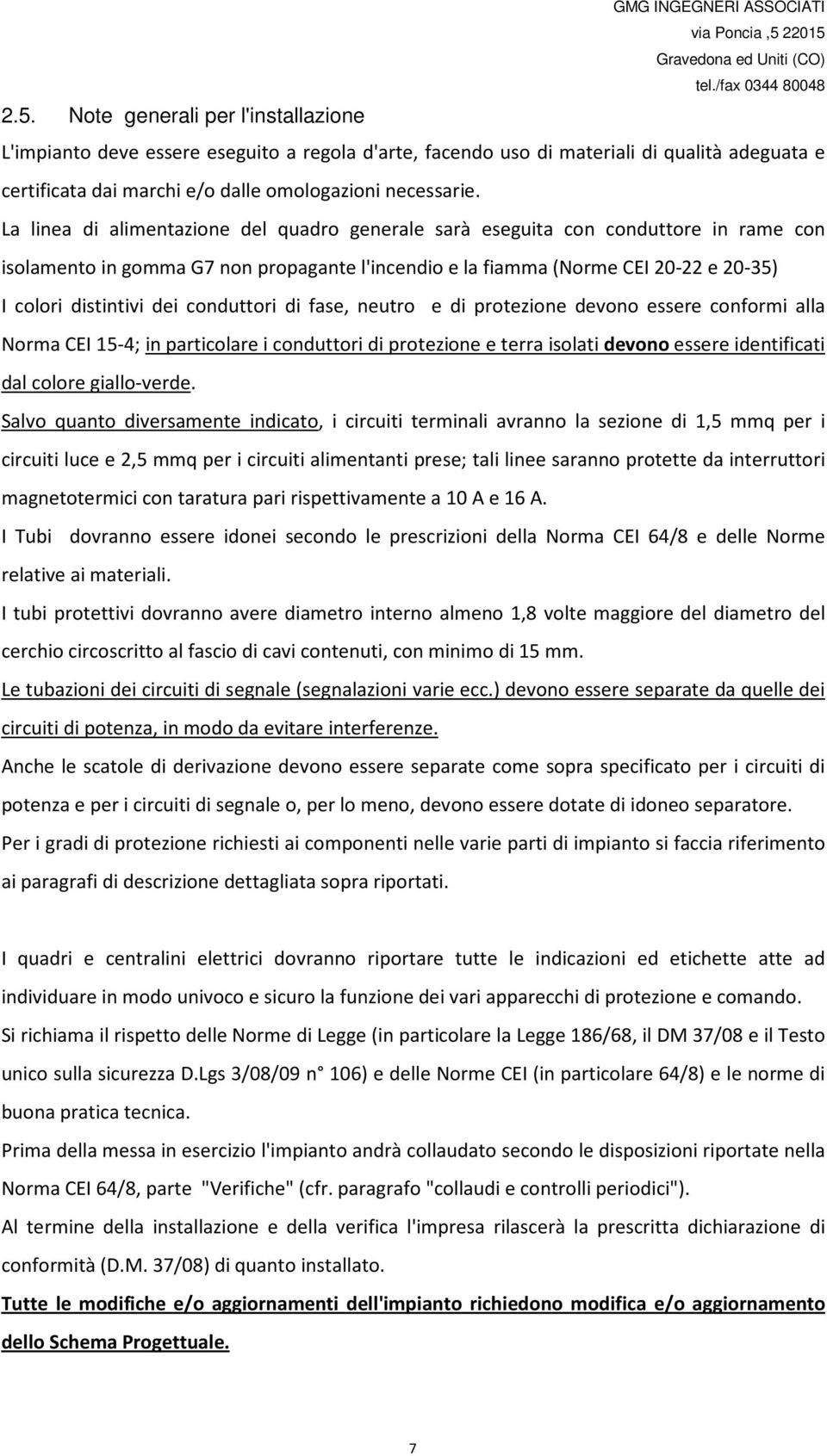 La linea di alimentazione del quadro generale sarà eseguita con conduttore in rame con isolamento in gomma G7 non propagante l'incendio e la fiamma (Norme CEI 20-22 e 20-35) I colori distintivi dei