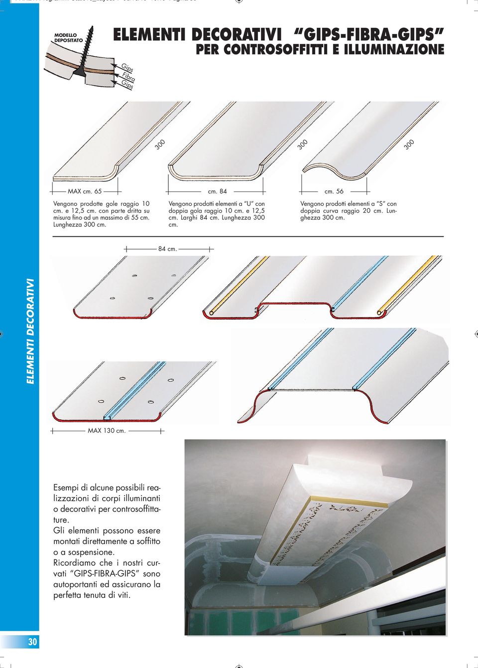 Lunghezza cm. Vengono prodotti elementi a S con doppia curva raggio 20 cm. Lunghezza 8 cm. ELEMENTI DECORATIVI MAX 130 cm.