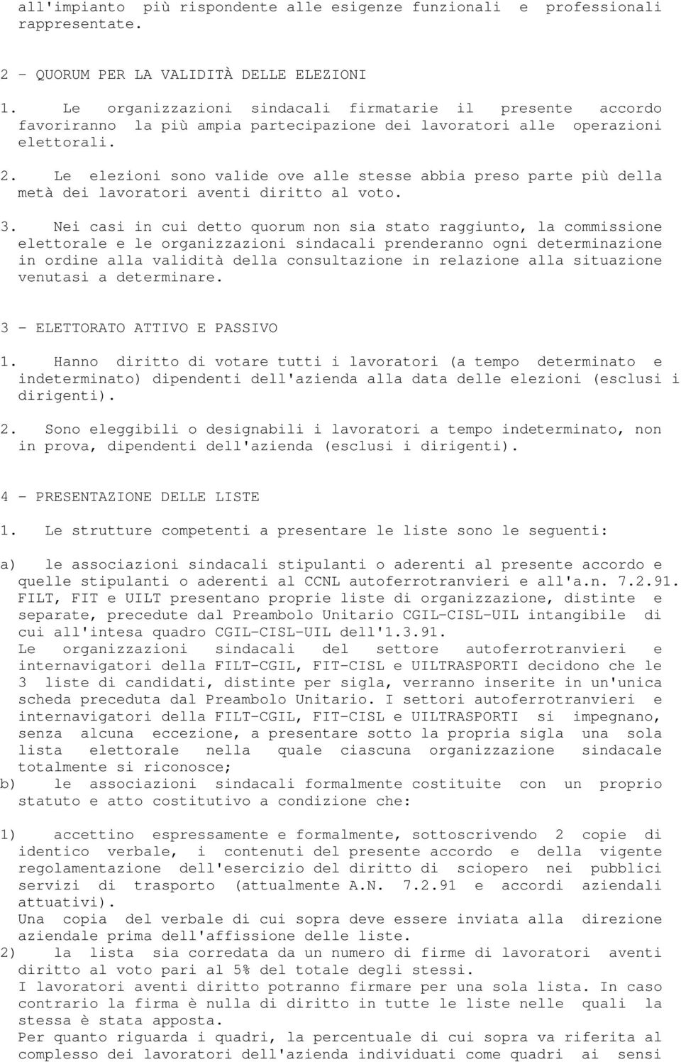 Le elezioni sono valide ove alle stesse abbia preso parte più della metà dei lavoratori aventi diritto al voto. 3.