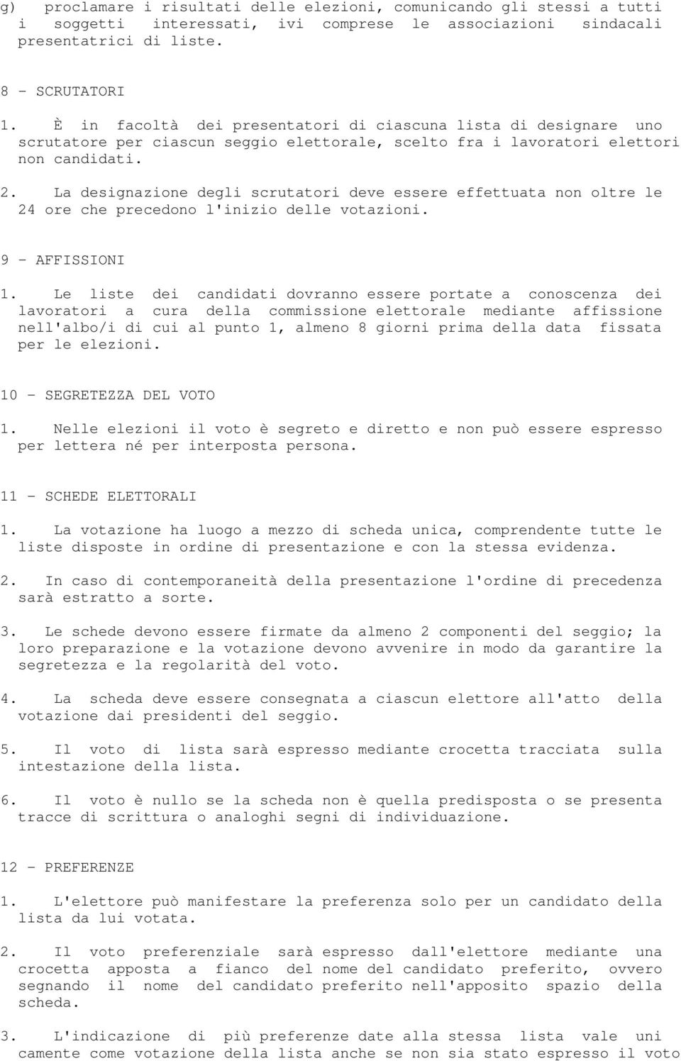 La designazione degli scrutatori deve essere effettuata non oltre le 24 ore che precedono l'inizio delle votazioni. 9 - AFFISSIONI 1.